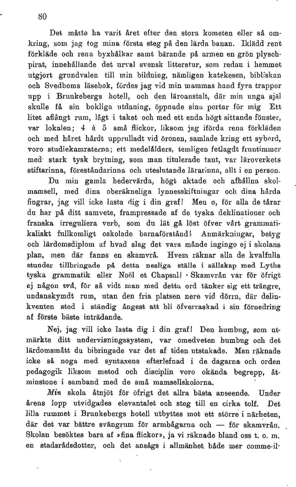 terat,ur, som reclnu i hemmet utgjort grundvalen till inin bilduiug, niirnligen katekesen, bibl-slian och Svedboms liisebok, fördes jag id inin maminas hand fyra trappor upp i Briinlsebergs hotell,