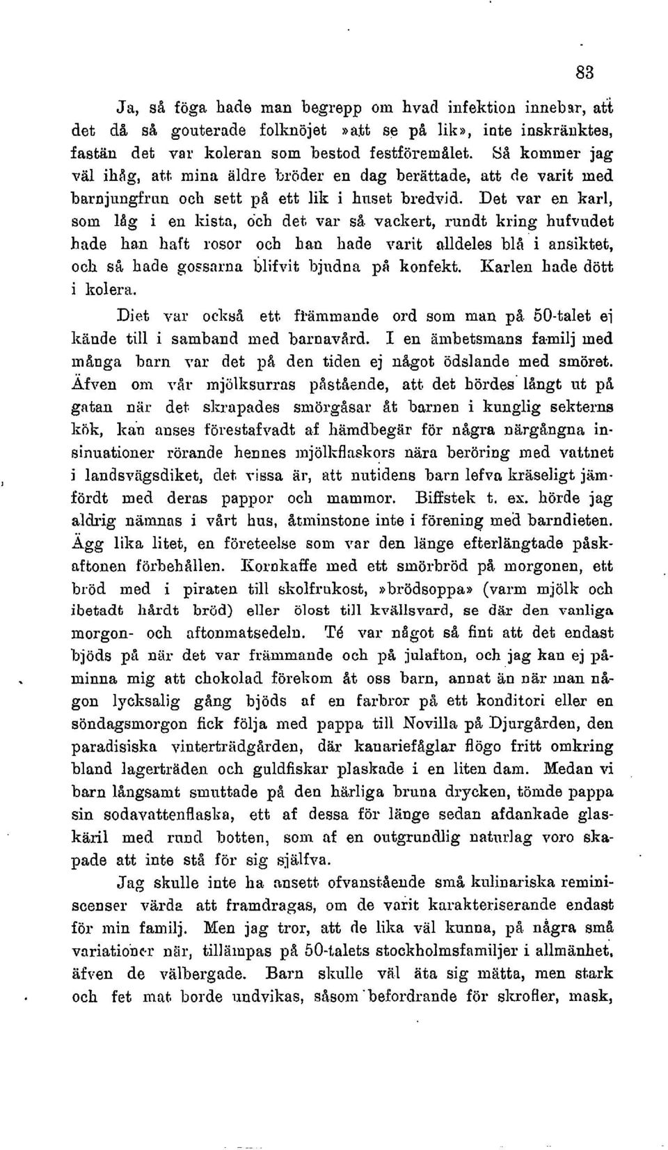 vackert, rundt kring hufvudet hade han haft rosor och han hade varit dldeles blå i ansiktet, och s& hade gossarna blifvit Bjudna pi konfekt. Karlen hade dött i kolera.