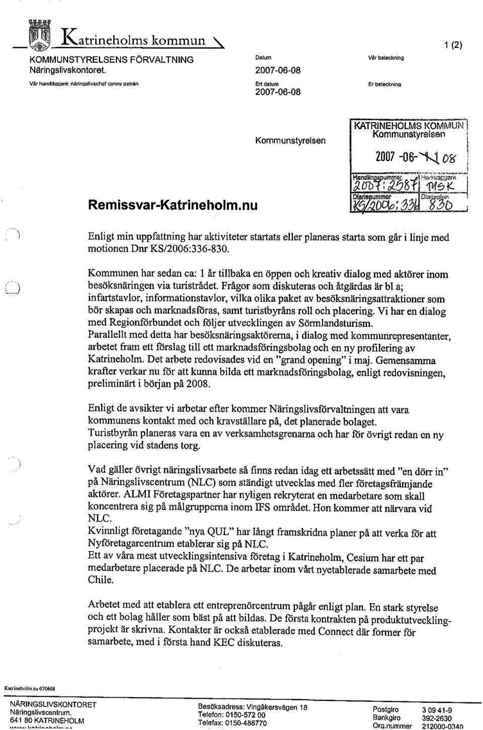 nu 'i Enligt min uppfattning har aktiviteter starats eller planeras starta som går i linje med motionen Dnr KS/2006:336-830.