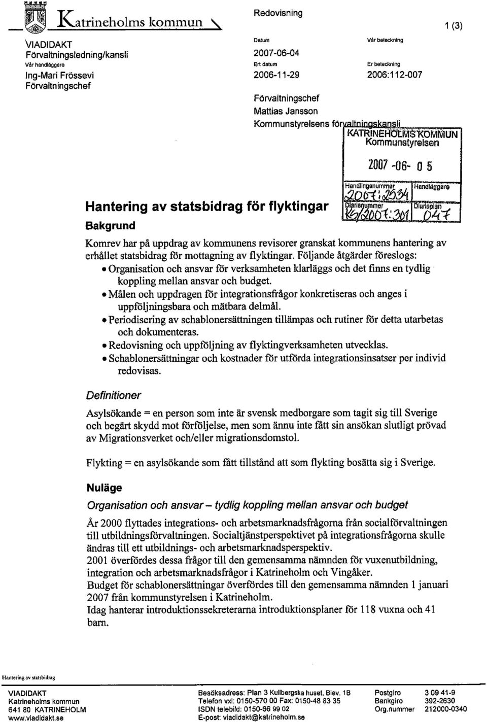 uppdrag av kommunens revisorer granskat kommunens hantering av erhållet statsbidrag fór mottagning av flyktingar. Följande åtgärder foreslogs:.