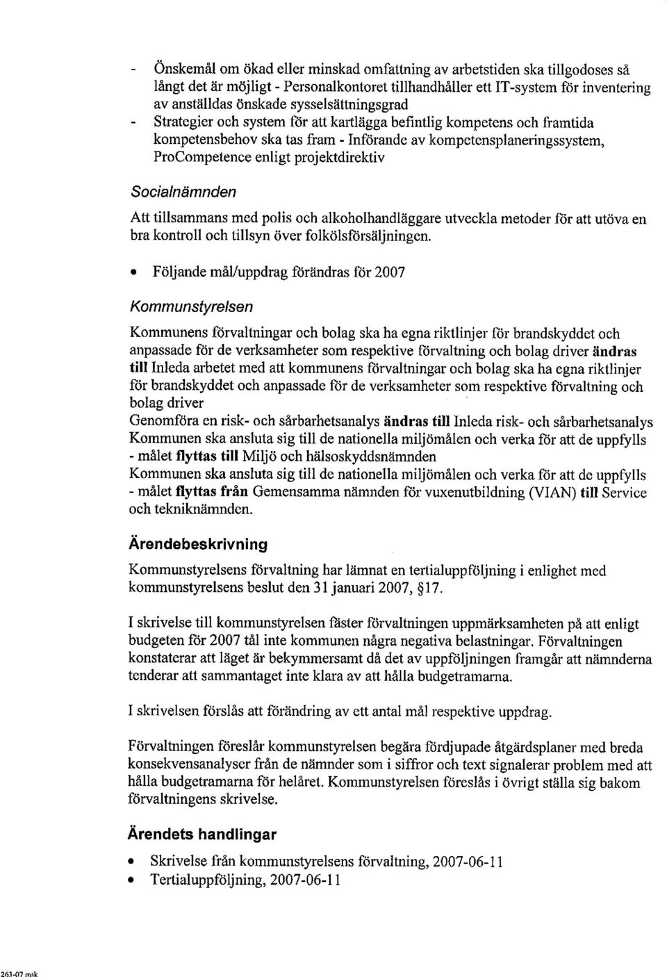 Socia/nämnden Att tilsammans med polis och alkoholhandläggare utveckla metoder for att utöva en bra kontroll och tilsyn över folkölsforsäljningen.