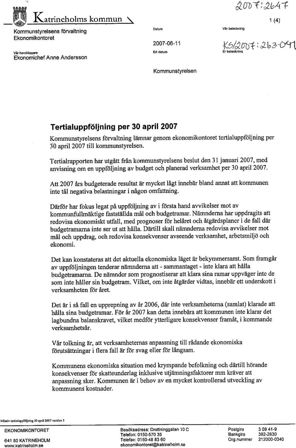 Tertialrapporten har utgått från kommunstyre1sens beslut den 31 januari 2007, med anvisning om en uppfóljning av budget och planerad verksamhet per 30 april 2007.