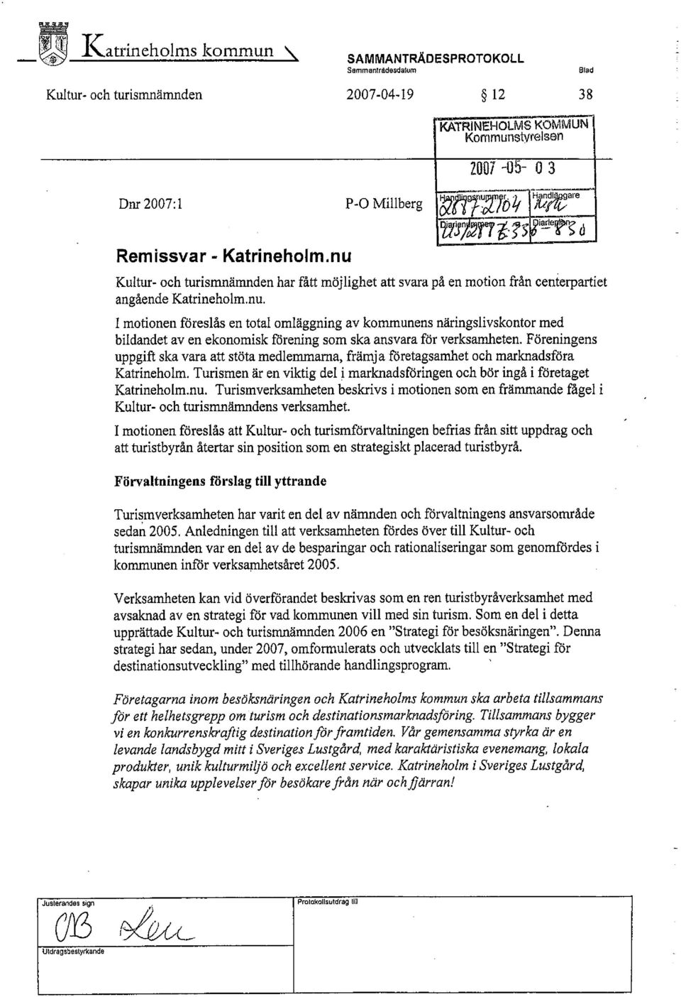 55 Remissvar - Katrineholm.nu Kultur- och turisnmänmden har fått möj lighet att svara på en motion från centerpariet angående Katrineholm.nu. I motionen föres1ås en total omläggning av kommunens näringslivskontor med bildandet av en ekonomisk fórening som ska ansvara för verksameten.