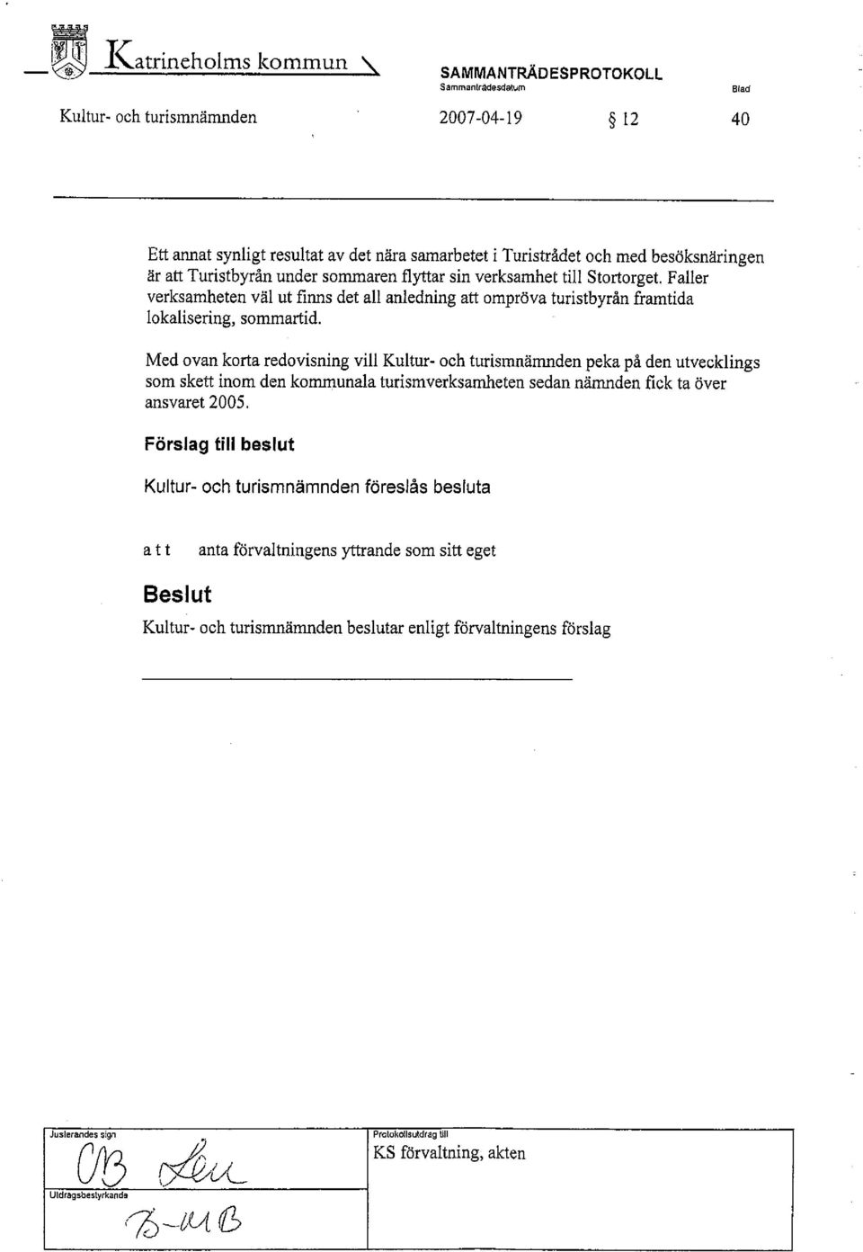 under sommaren flytar sin verksamhet til Stortorget. Faller verksamheten väl ut finns det all anledning att ompröva turistbyrån framtida lokalisering, sommartid.