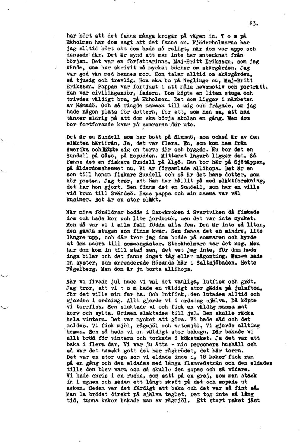 lion talar alltid om skärgården, så tjusig och trevlig. Hon ska bo på. Neglinge nu, Maj-Britt Eriksson. Pappan var förtjust i att ~Ala h&vsidotiv ooh porträtt. Han var civilingeniör, fadern.