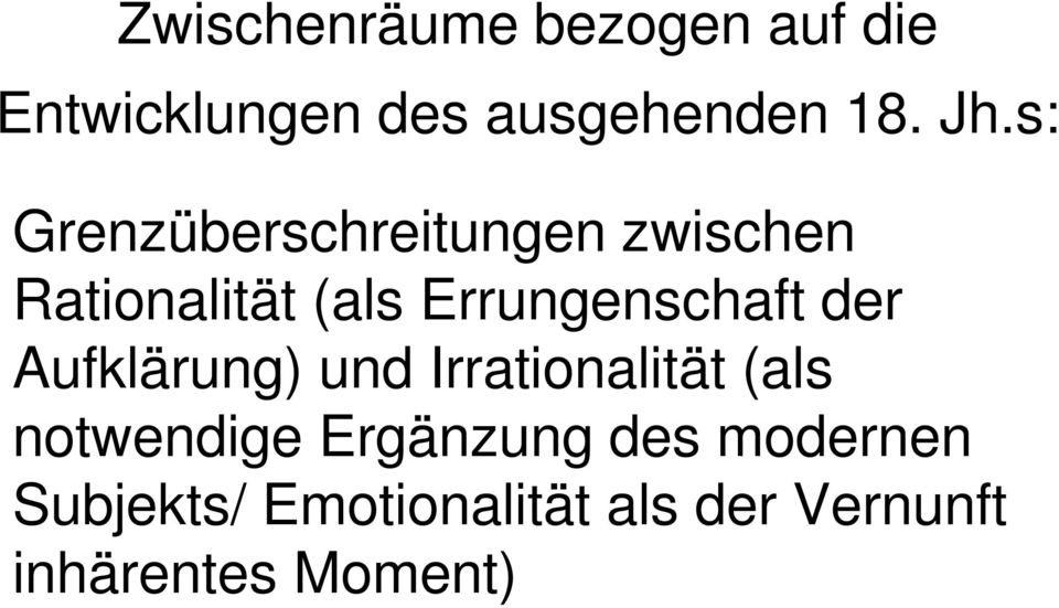 der Aufklärung) und Irrationalität (als notwendige Ergänzung des