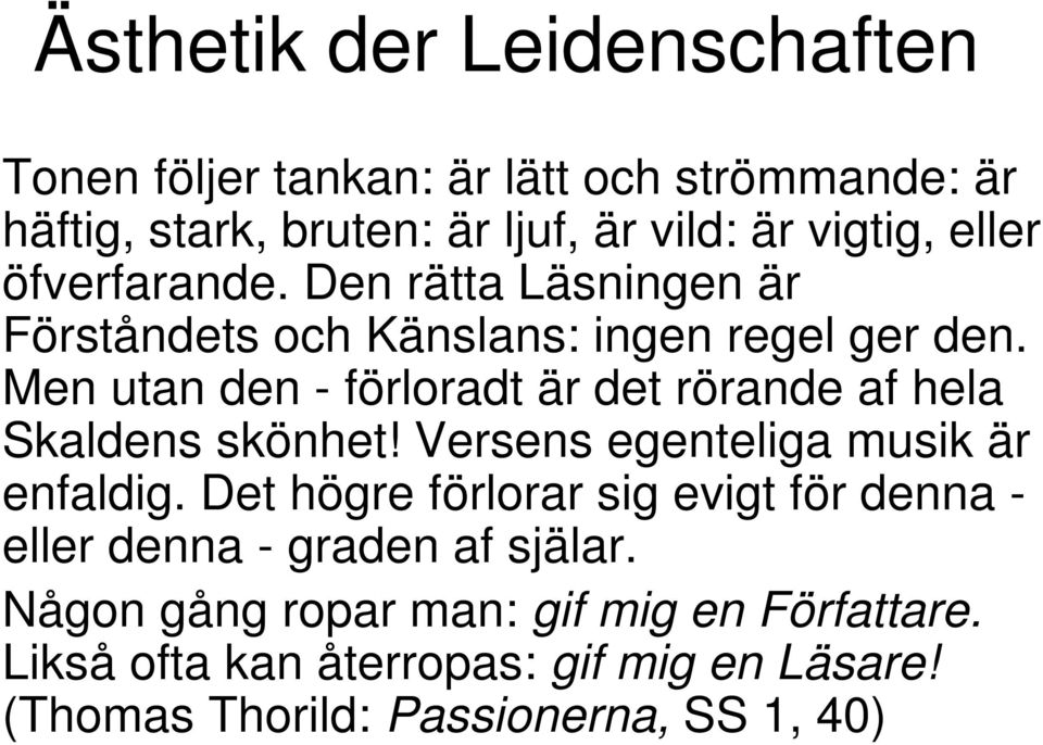 Men utan den - förloradt är det rörande af hela Skaldens skönhet! Versens egenteliga musik är enfaldig.