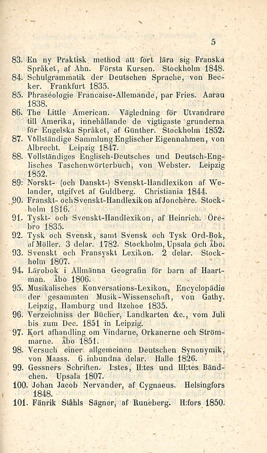 83, En ny Praktisk method alt fort lära sig Franska Språket, af Ahn. Första Kursen. Stockholm 1848-84. Schulgramraatik der Deutschen Sprache, von Becker. Frankfurt 1835. 85.