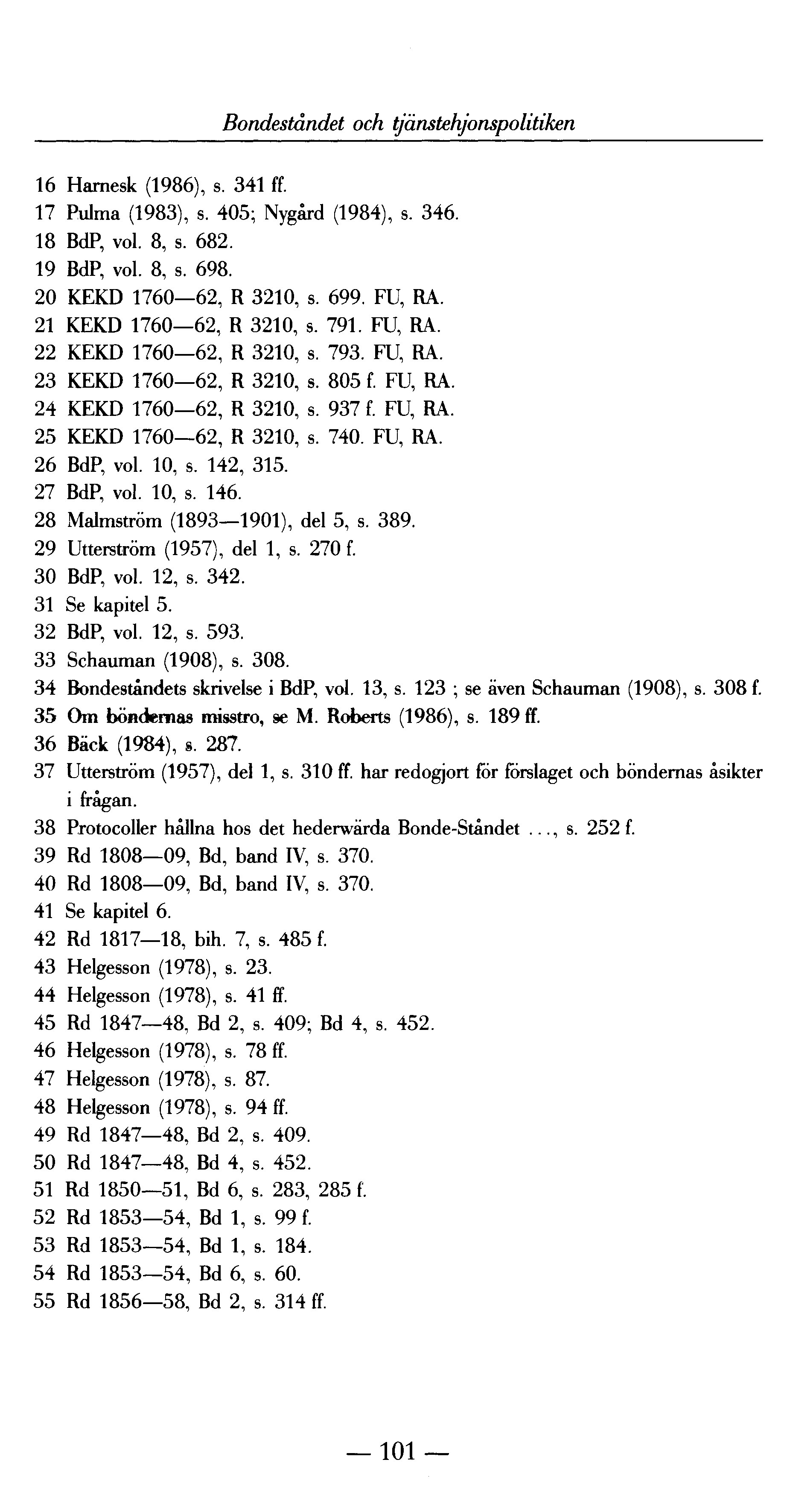 Bondeståndet och tjänstehjonspolitiken 16 Harnesk (1986), s. 341 ff. 17 Pulma (1983), s. 405; Nygård (1984), s. 346. 18 BdP, vol. 8, s. 682. 19 BdP, vol. 8, s. 698. 20 KEKD 1760 62, R 3210, s. 699.