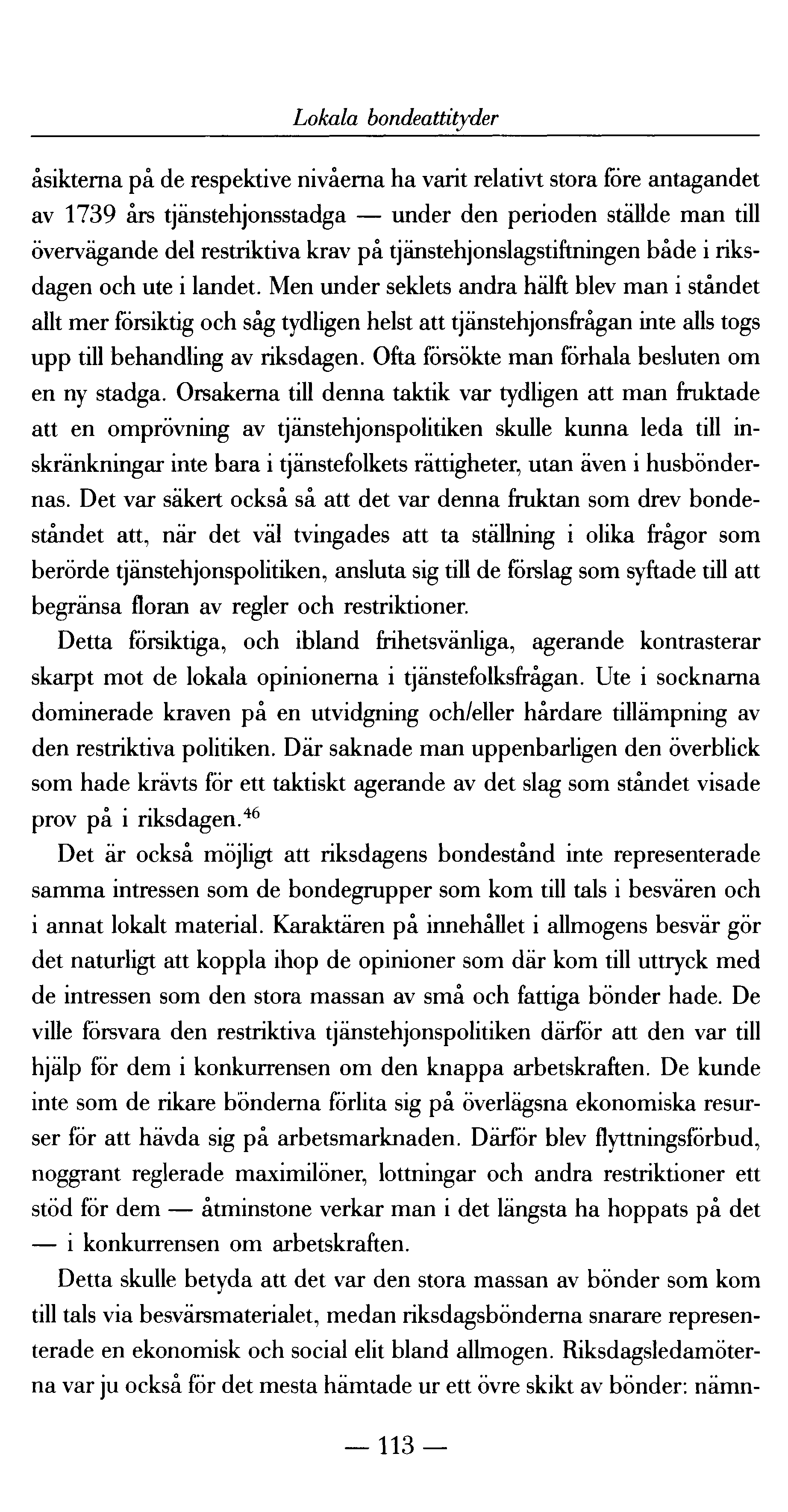 Lokala bondeattityder åsikterna på de respektive nivåerna ha varit relativt stora före antagandet av 1739 års tjänstehjonsstadga under den perioden ställde man till övervägande del restriktiva krav