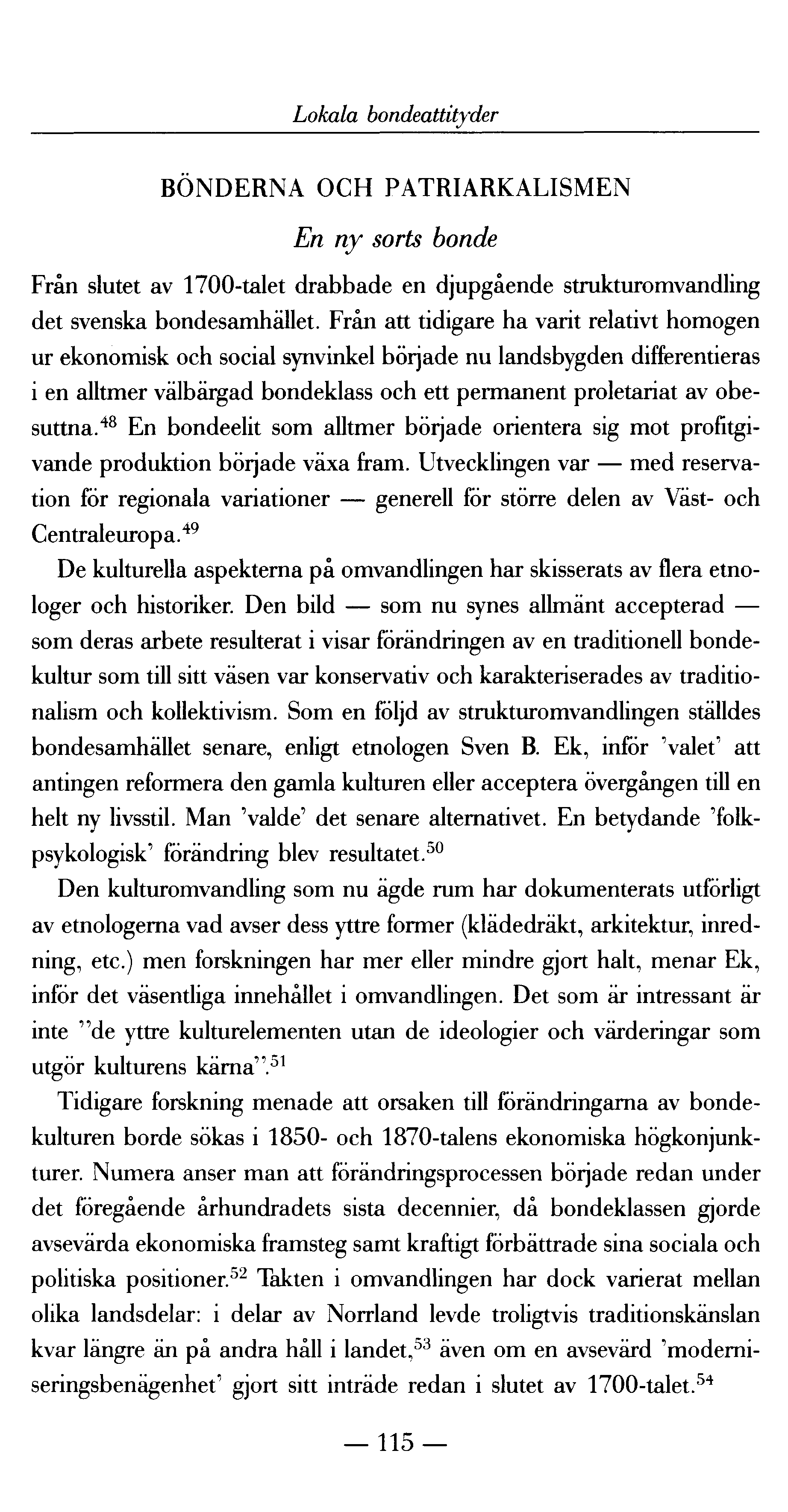 Lokala bondeattityder BÖNDERNA OCH PATRIARKALISMEN En ny sorts bonde Från slutet av 1700-talet drabbade en djupgående strukturomvandling det svenska bondesamhället.