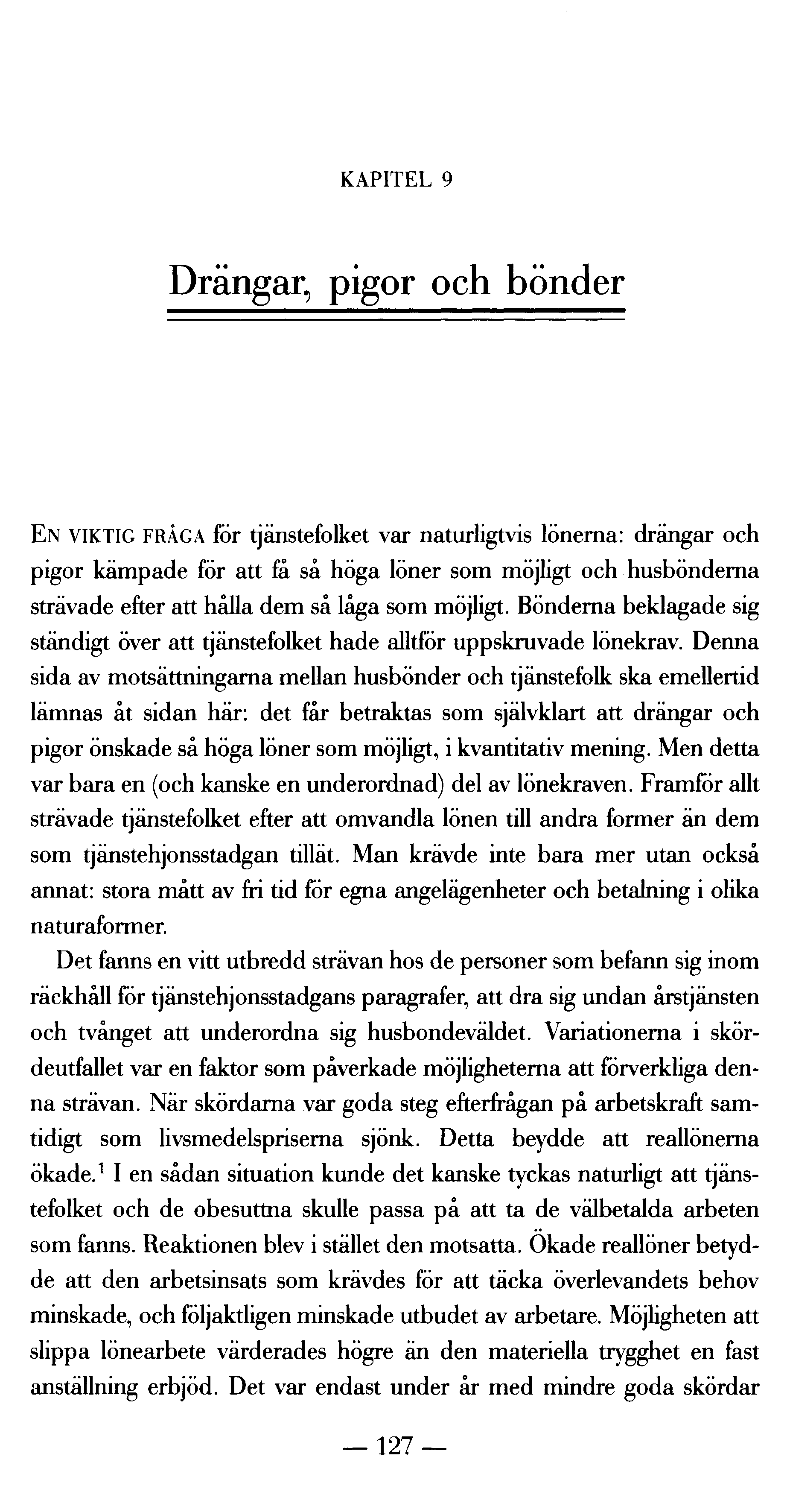 KAPITEL 9 Drängar, pigor och bönder EN VIKTIG F RÅGA för tjänstefolket var naturligtvis lönerna: drängar och pigor kämpade för att få så höga löner som möjligt och husbönderna strävade efter att