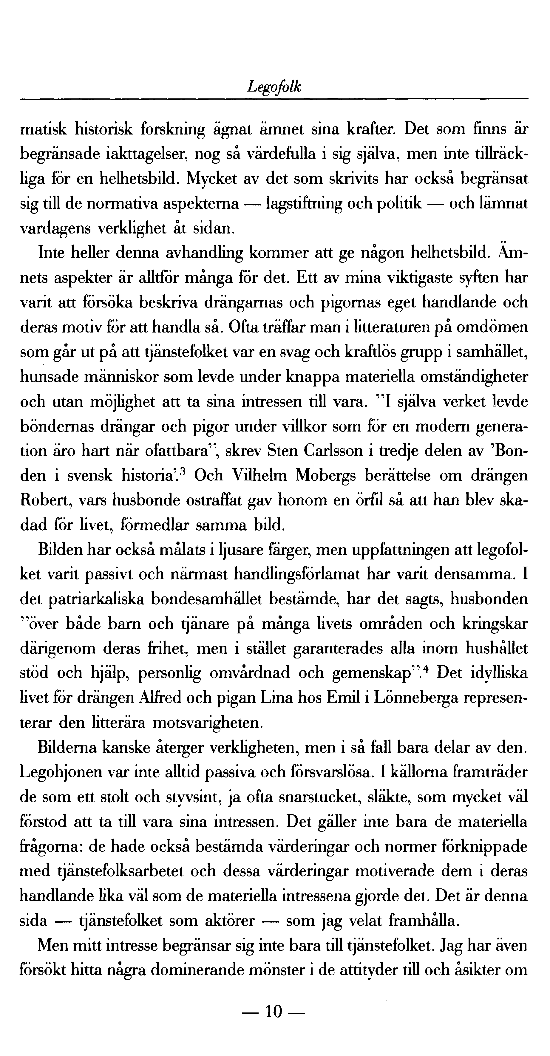 Legofolk matisk historisk forskning ägnat ämnet sina krafter. Det som finns är begränsade iakttagelser, nog så värdefulla i sig själva, men inte tillräckliga för en helhetsbild.