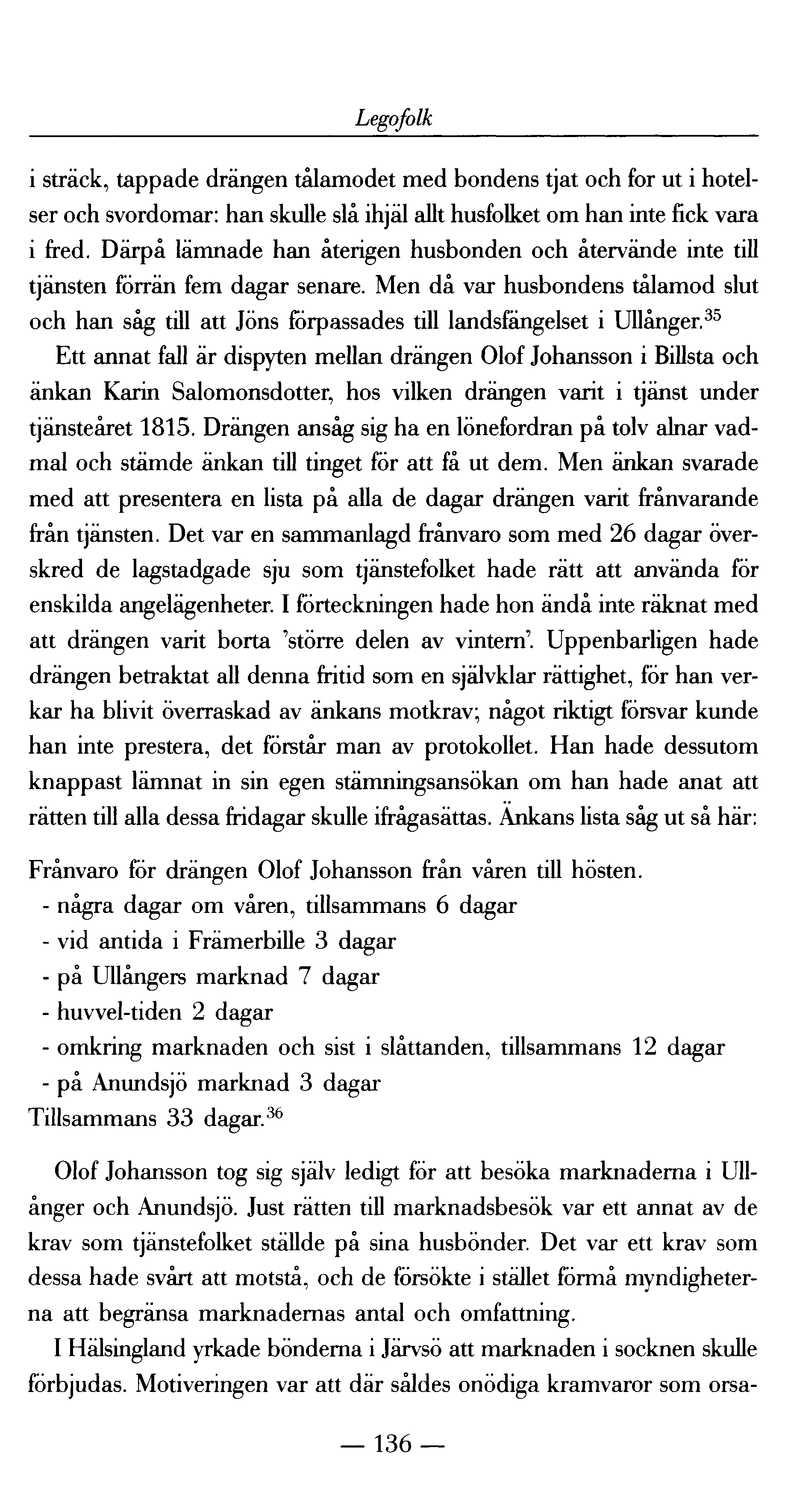 Legofolk i sträck, tappade drängen tålamodet med bondens tjat och for ut i hotelser och svordomar: han skulle slå ihjäl allt husfolket om han inte fick vara i fred.