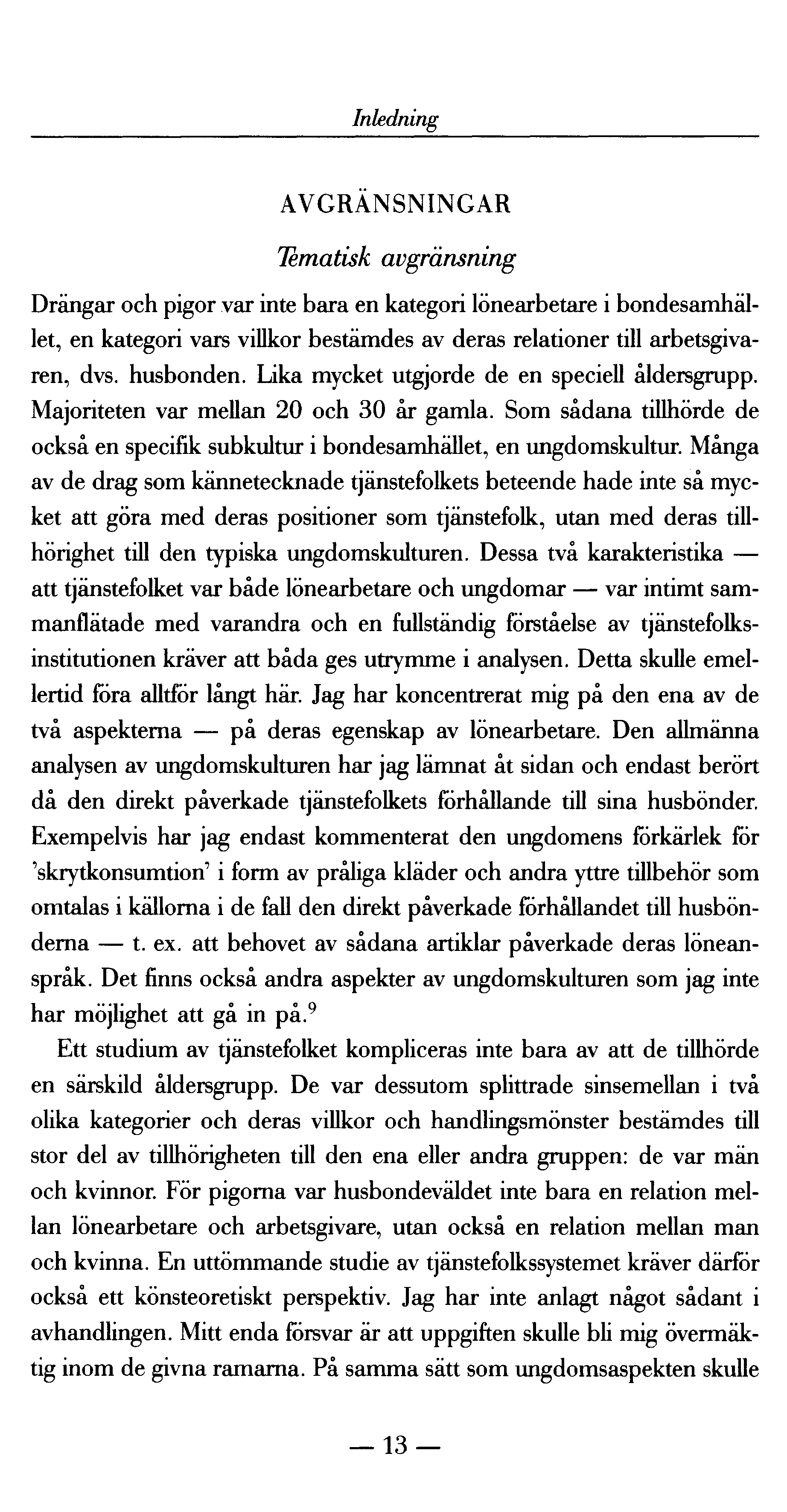 Inledning AVGRÄNSNINGAR Tematisk avgränsning Drängar och pigor var inte bara en kategori lönearbetare i bondesamhället, en kategori vars villkor bestämdes av deras relationer till arbetsgivaren, dvs.