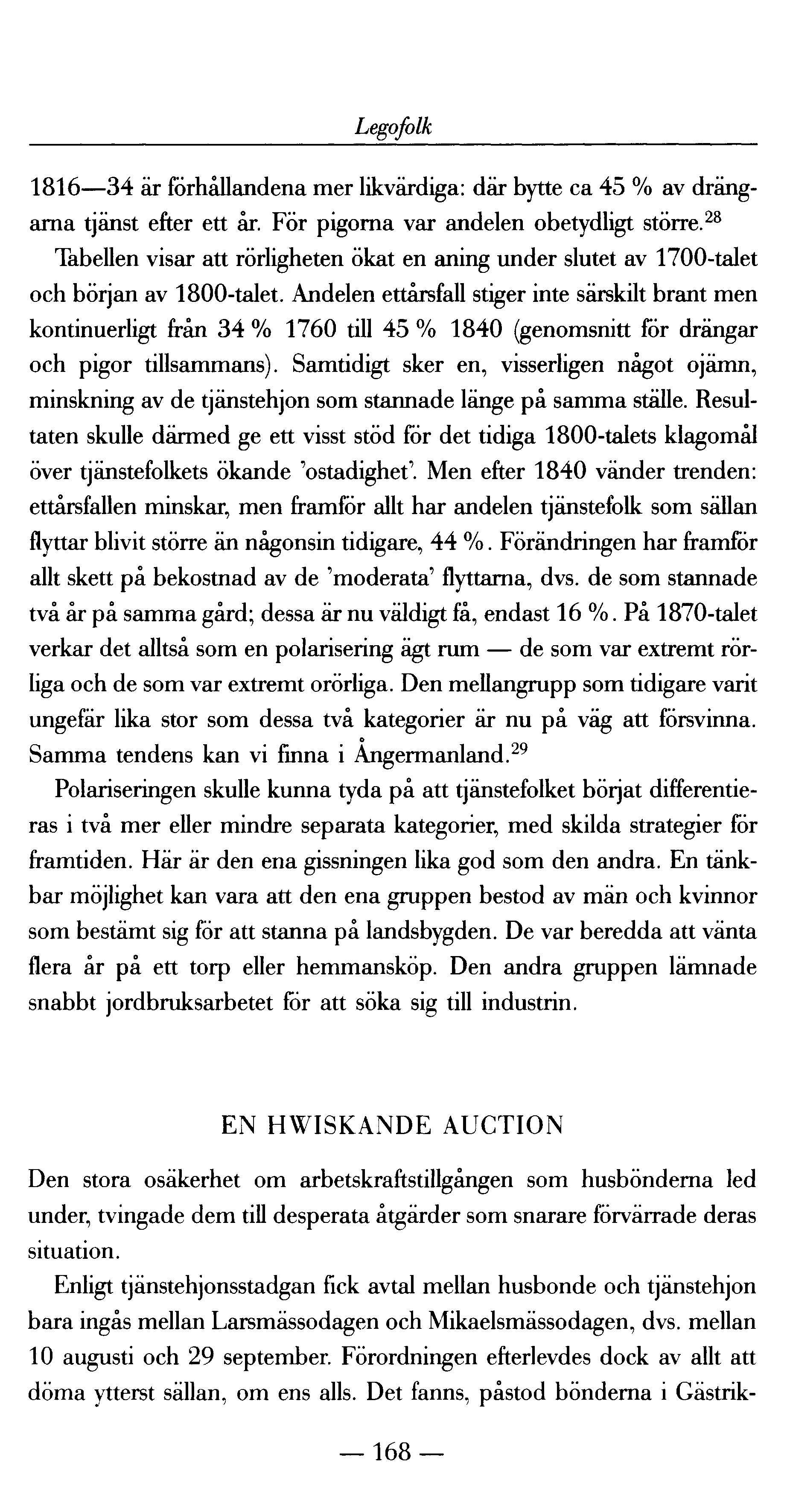 Legofolk 1816 34 är förhållandena mer likvärdiga: där bytte ca 45 % av drängarna tjänst efter ett år. För pigorna var andelen obetydligt större.