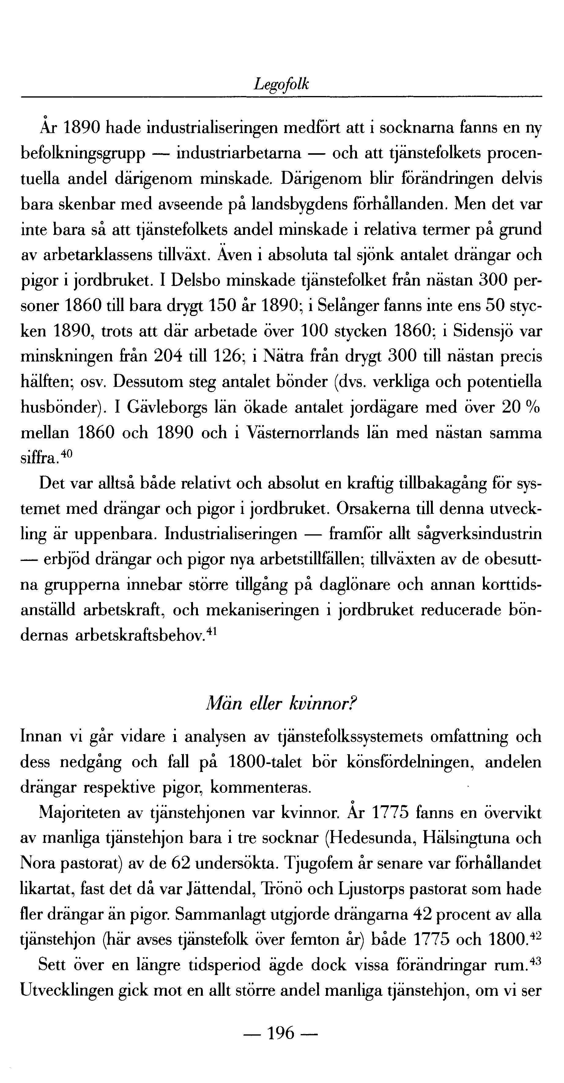 Legofolk Är 1890 hade industrialiseringen medfört att i socknarna fanns en ny befolkningsgrupp industriarbetarna och att tjänstefolkets procentuella andel därigenom minskade.