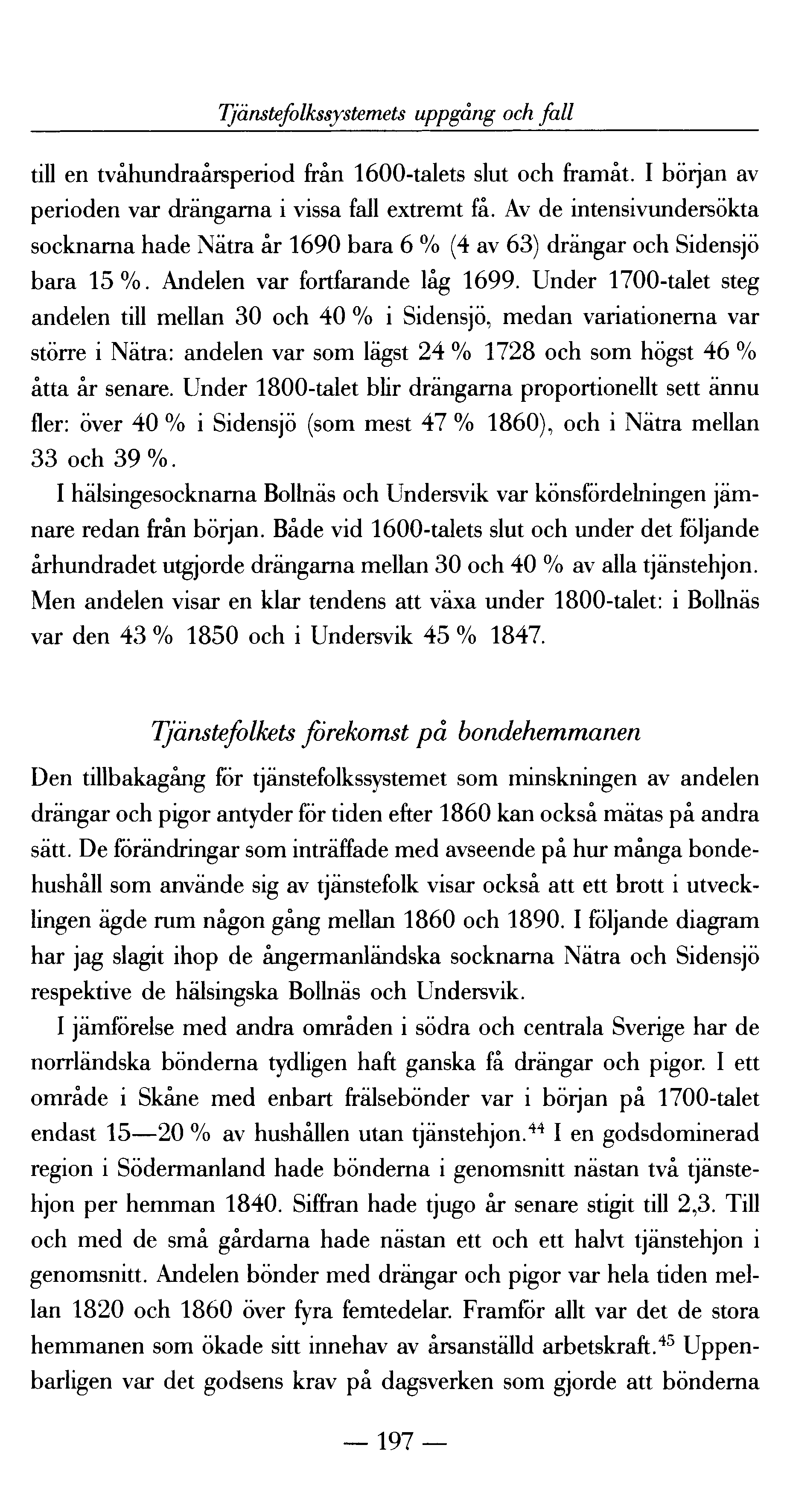 Tjänstefolkssystemets uppgång och fall till en tvåhundraårsperiod från 1600-talets slut och framåt. I början av perioden var drängarna i vissa fall extremt få.