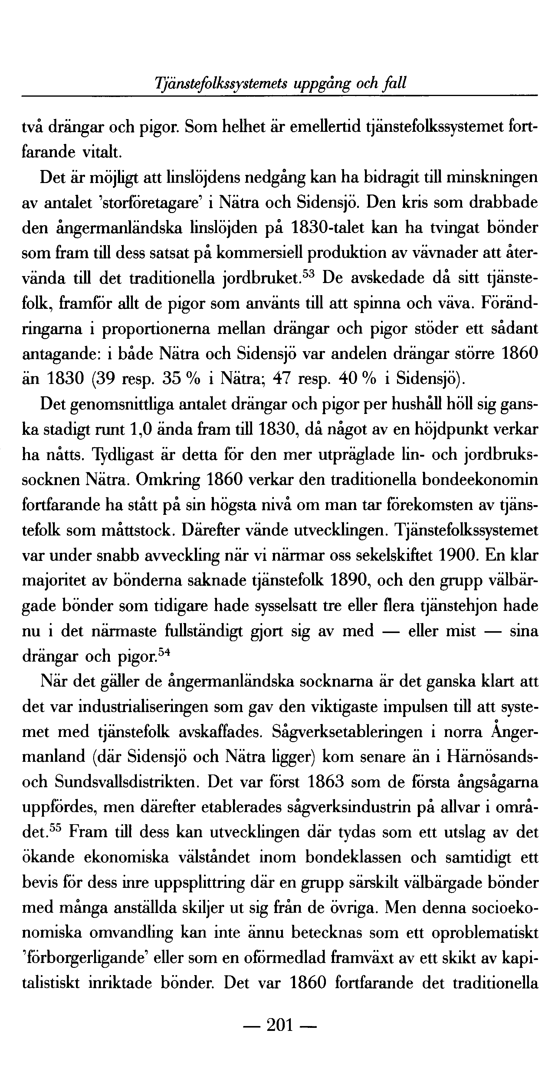 Tjänstefolkssystemets uppgång och fall två drängar och pigor. Som helhet är emellertid tjänstefolkssystemet fortfarande vitalt.