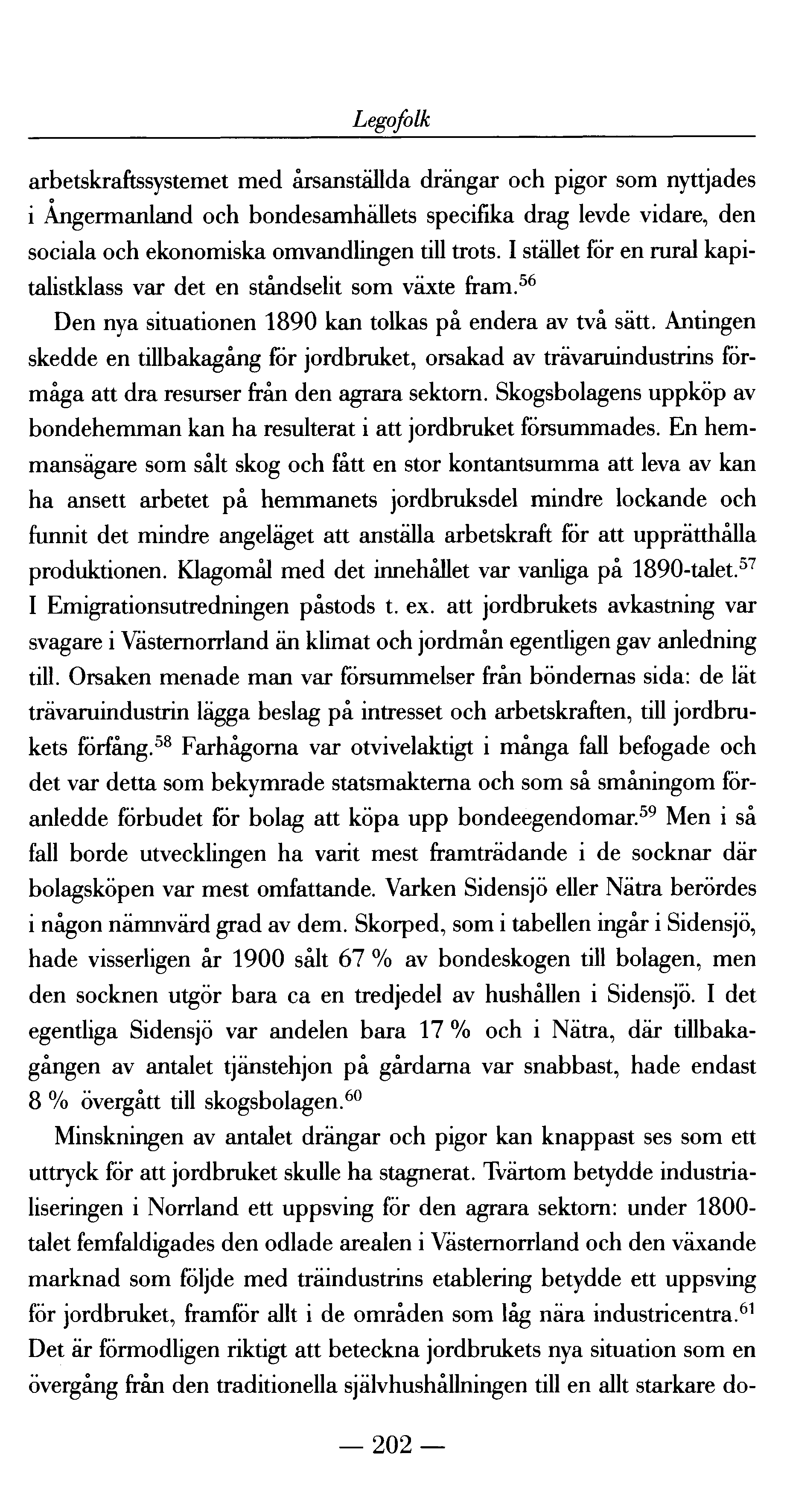 Legofolk arbetskraftssystemet med årsanställda drängar och pigor som nyttjades i Ångermanland och bondesamhällets specifika drag levde vidare, den sociala och ekonomiska omvandlingen till trots.