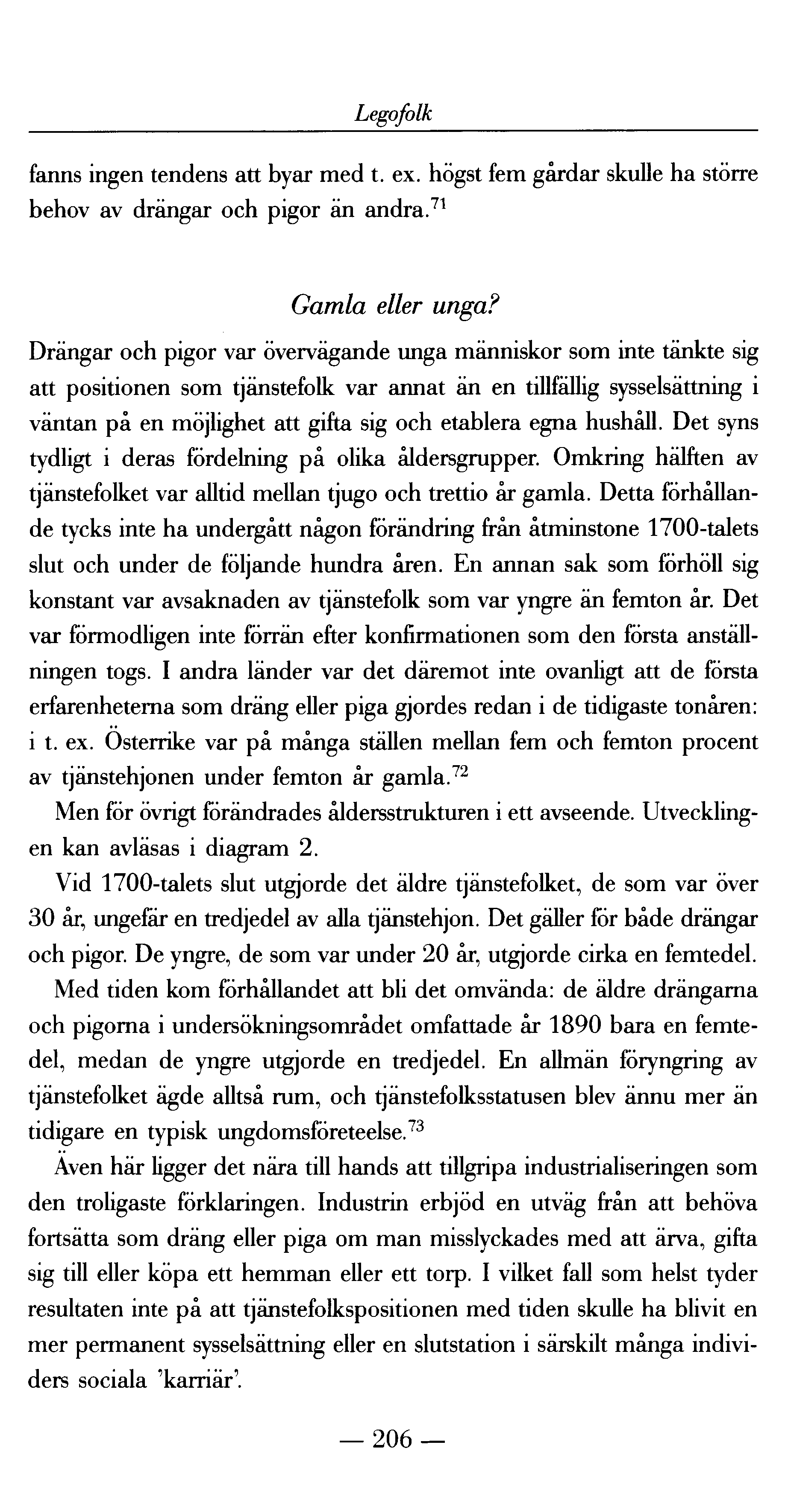 Legofolk fanns ingen tendens att byar med t. ex. högst fem gårdar skulle ha större behov av drängar och pigor än andra. 71 Gamla eller unga?