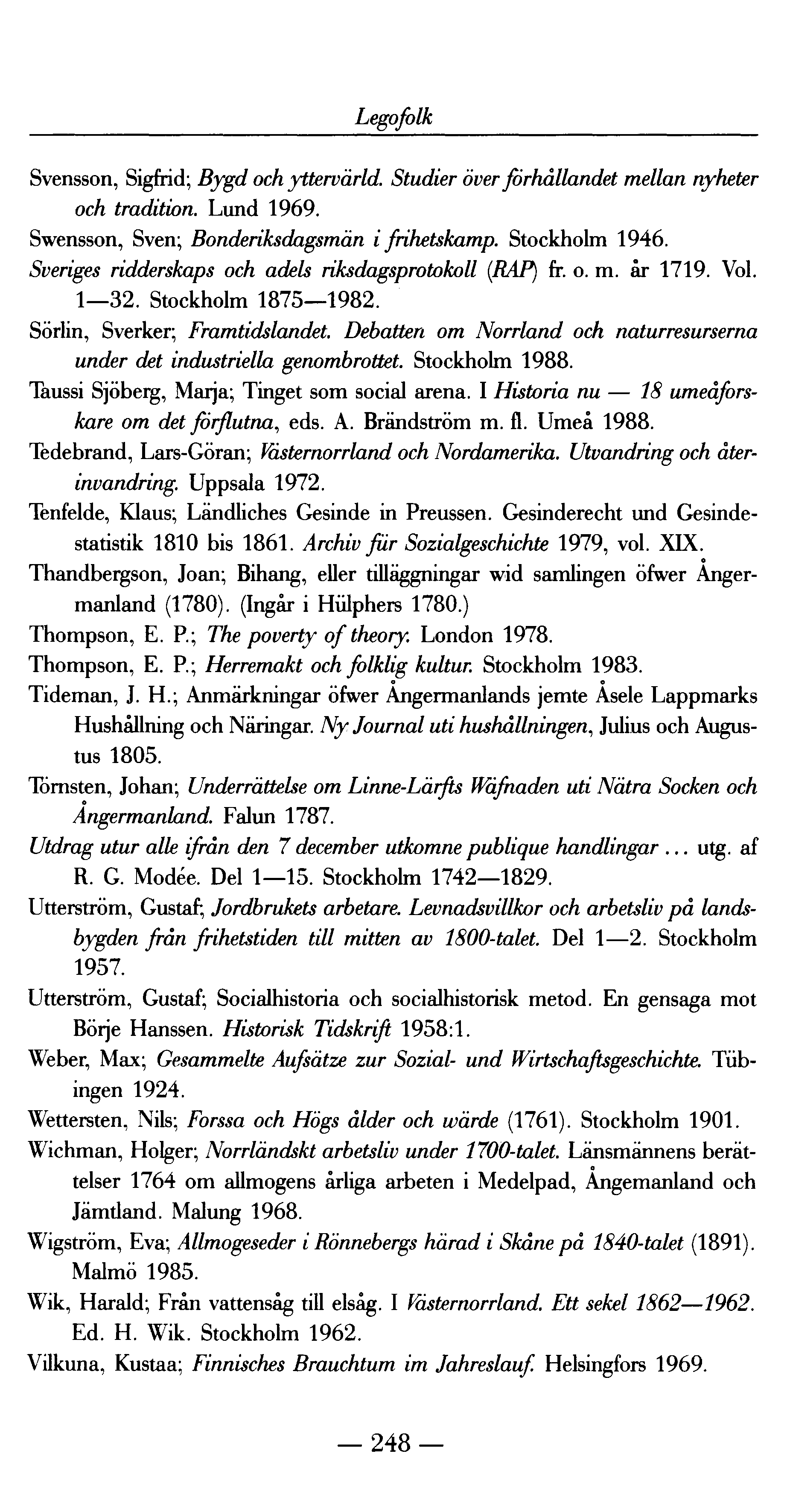 Legofolk Svensson, Sigfrid; Bygd och yttervärld. Studier över förhållandet mellan nyheter och tradit ion. Lund 1969. Swensson, Sven; Bond eriksdagsmän i frihetskamp. Stockholm 1946.