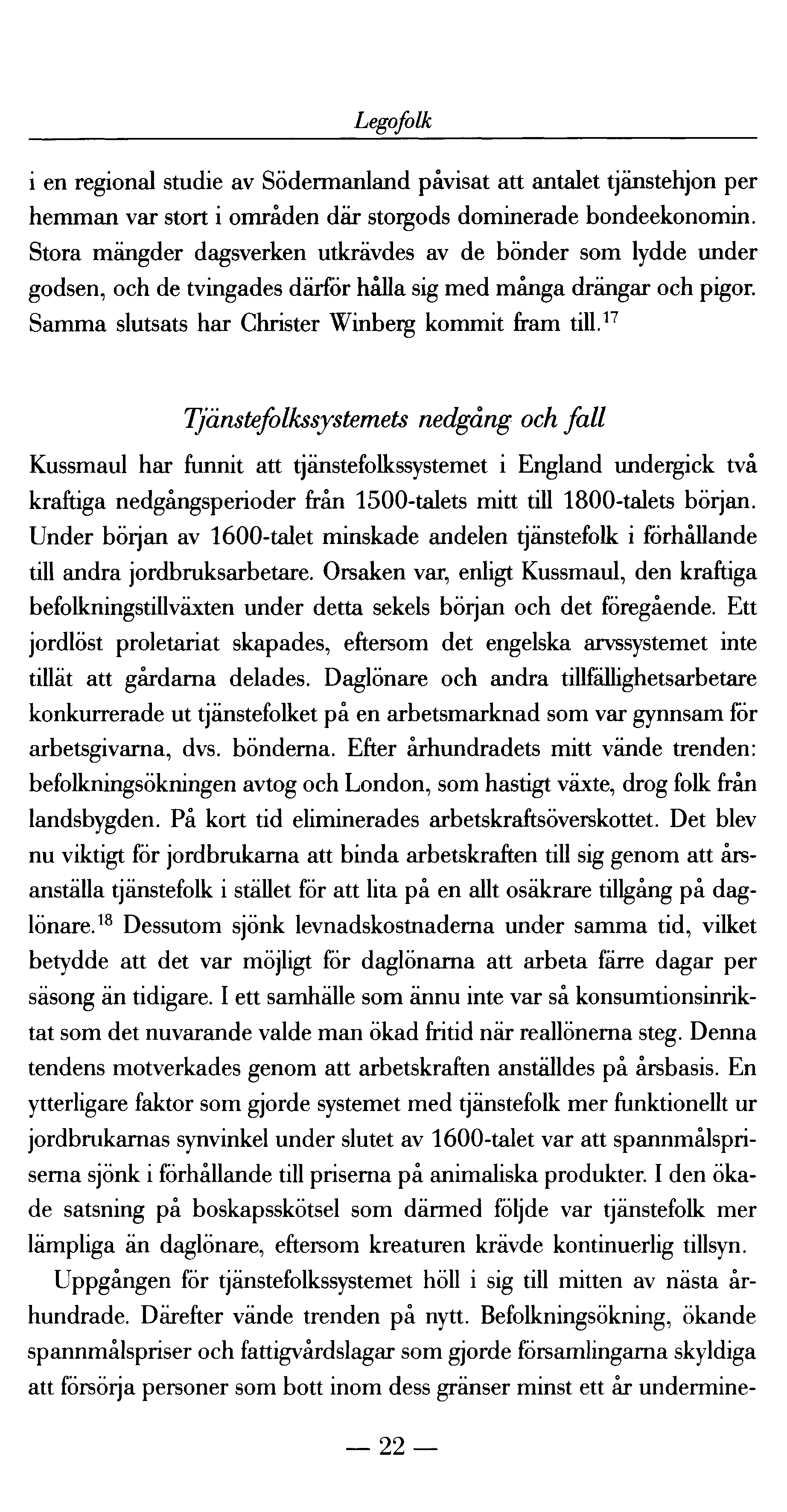 Legofolk i en regional studie av Södermanland påvisat att antalet tjänstehjon per hemman var stort i områden där storgods dominerade bondeekonomin.