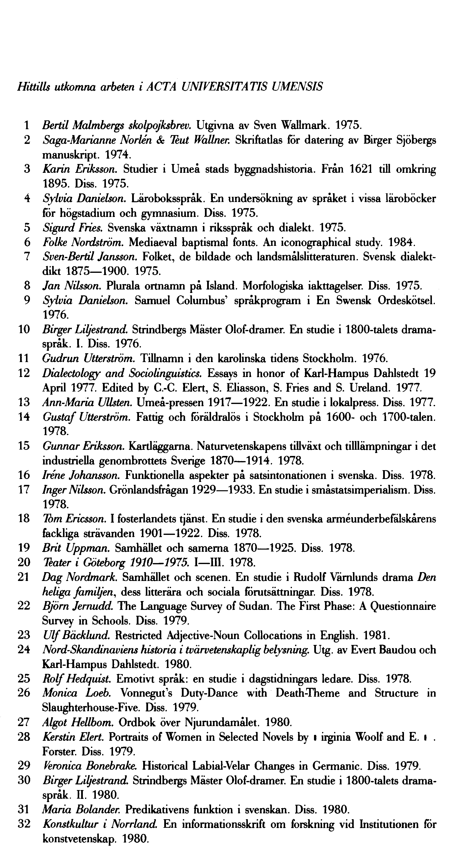 Hittills utkomna arbe ten i ACTA UNIVERSITATIS UMENSIS 1 Bertil Ma lmbergs skol pojksbrev. Utgivn a av Sven Wallmark. 1975. 2 Saga-Marianne No rlén & T eut Wa llner.