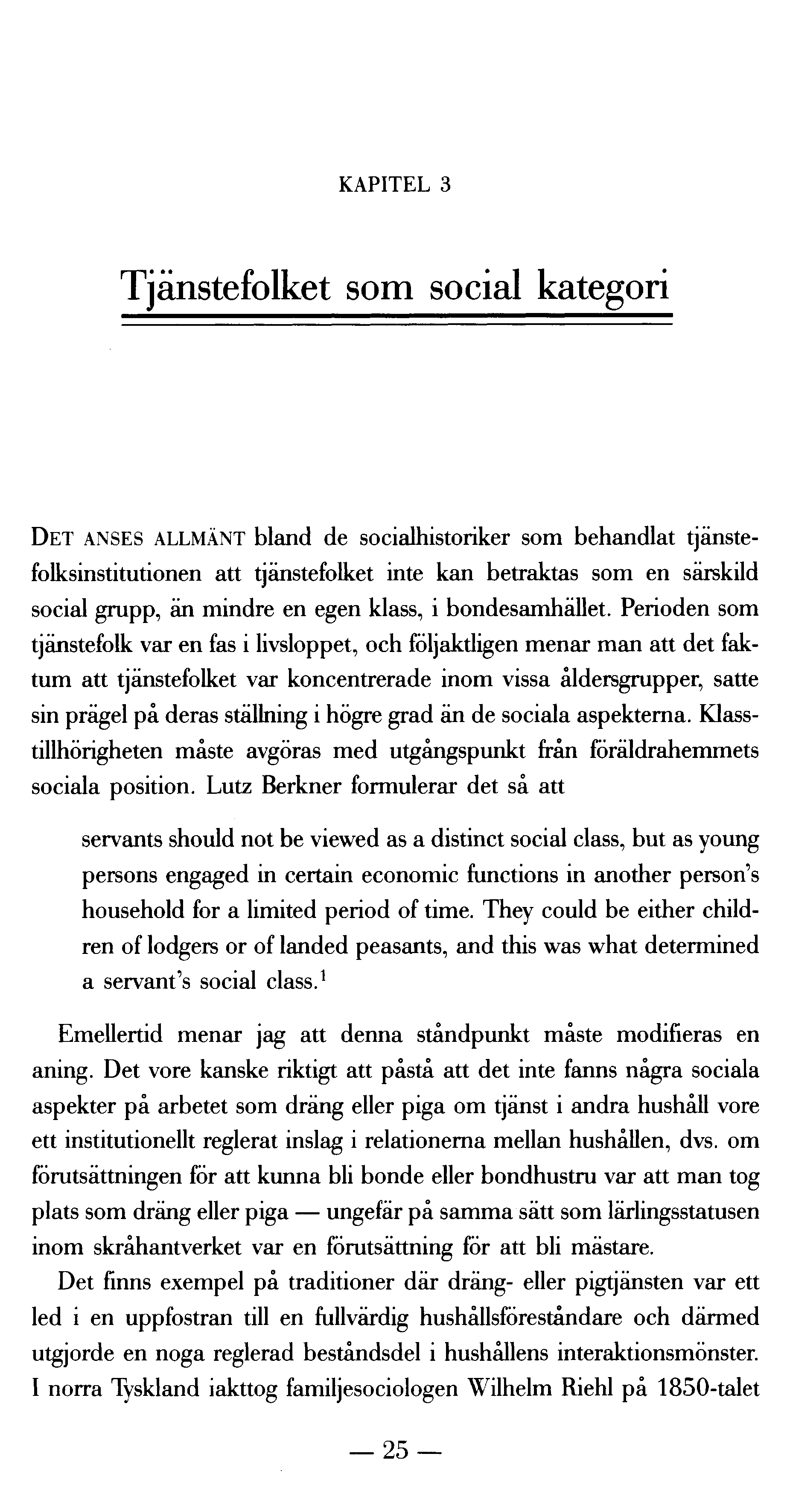 KAPITEL 3 Tjänstefolket som social kategori DET ANSES ALLMÄNT bl and de socialhistoriker som behandlat tjänstefolksinstitutionen att tjänstefolket inte kan betraktas som en särskild social grupp, än