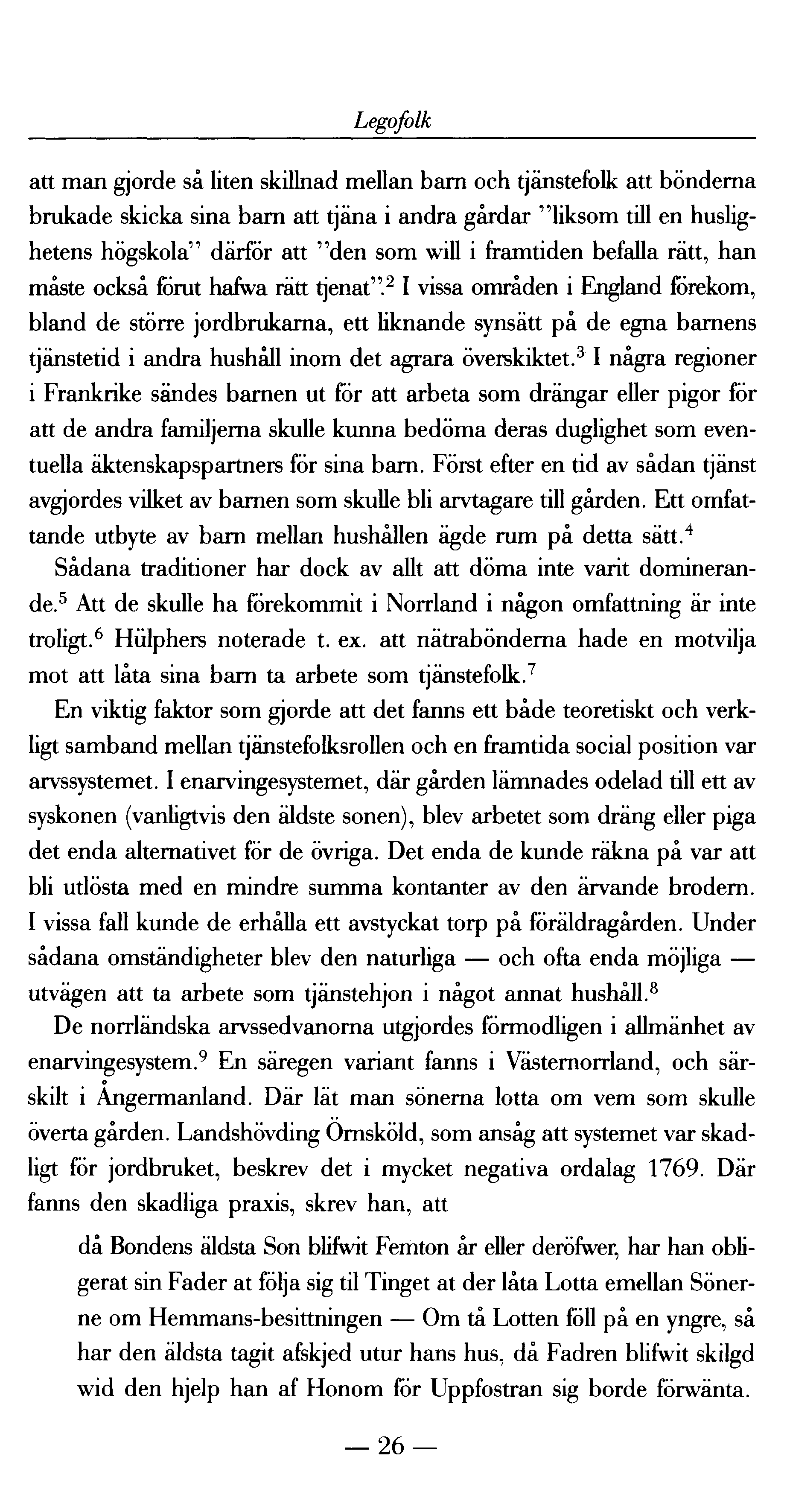 Legofolk att man gjorde så liten skillnad mellan barn och tjänstefolk att bönderna brukade skicka sina barn att tjäna i andra gårdar "liksom till en huslighetens högskola" därför att "den som will i