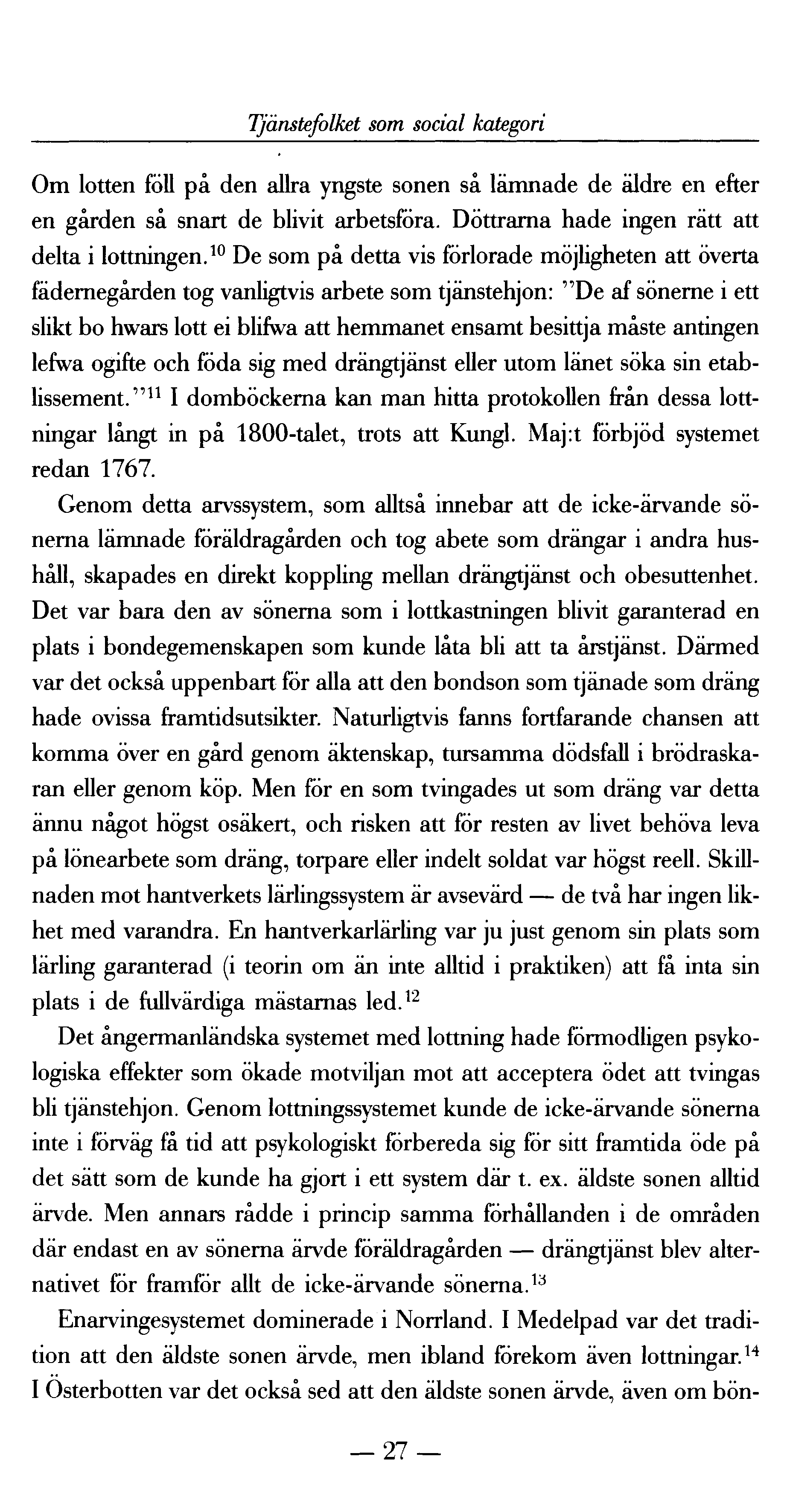 Tjänstefolket som social kategori Om lotten föll p å den allra yngste sonen så lämnade de äldre en efter en gården så snart de blivit arbetsföra. Döttrarna hade ingen rätt att delta i lottningen.