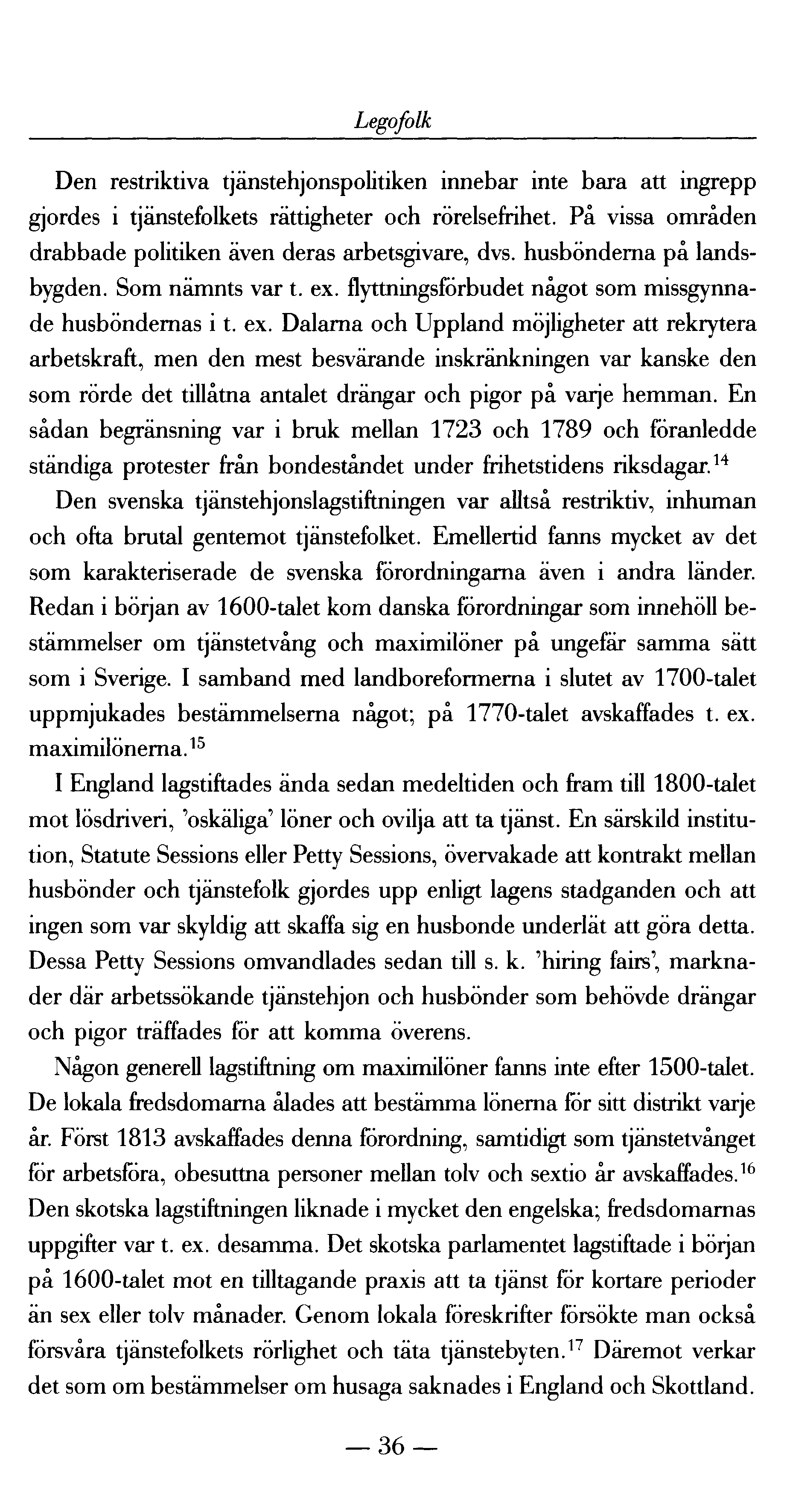 Legofolk Den restriktiva tjänstehjonspolitiken innebar inte bara att ingrepp gjordes i tjänstefolkets rättigheter och rörelsefrihet. På vissa områden drabbade politiken även deras arbetsgivare, dvs.