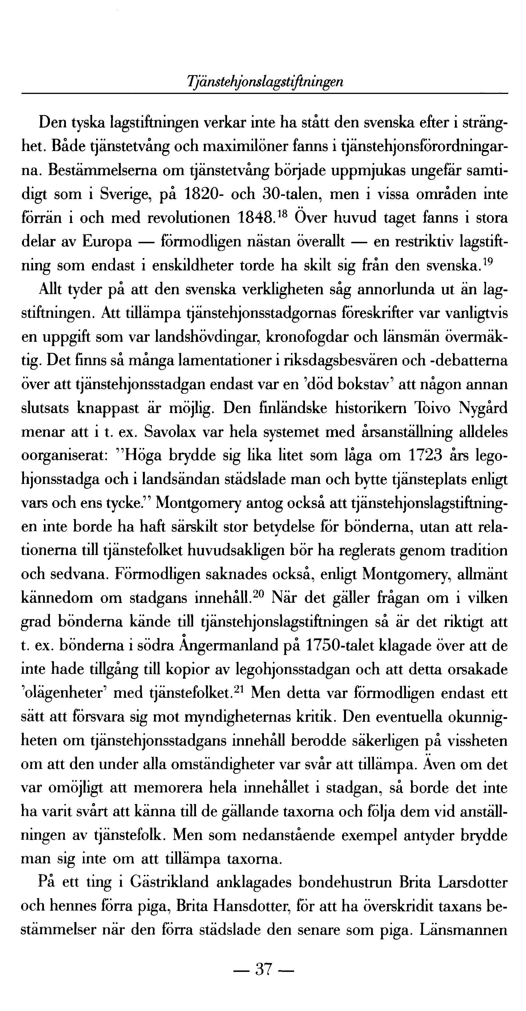 Tjänstehjonslagstiftningen Den tyska lagstiftningen verkar inte ha stått den svenska efter i stränghet. Både tjänstetvång och maximilöner fanns i tjänstehjonsförordningarna.