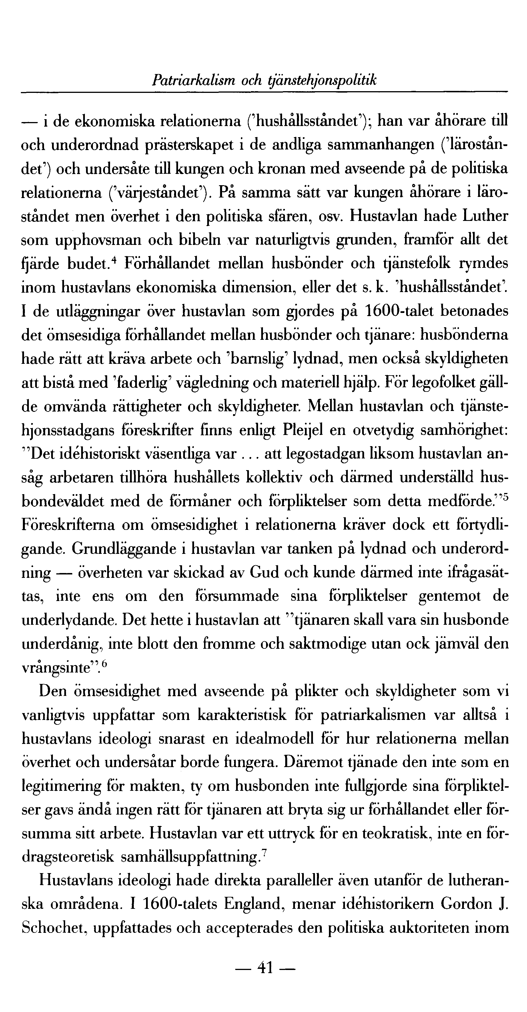 Patriarkalism och tjänstehjonspolitik i de ekonomiska relationerna ("hushållsståndet*); han var åhörare till och underordnad prästerskapet i de andliga sammanhangen ('läroståndet) och undersåte till