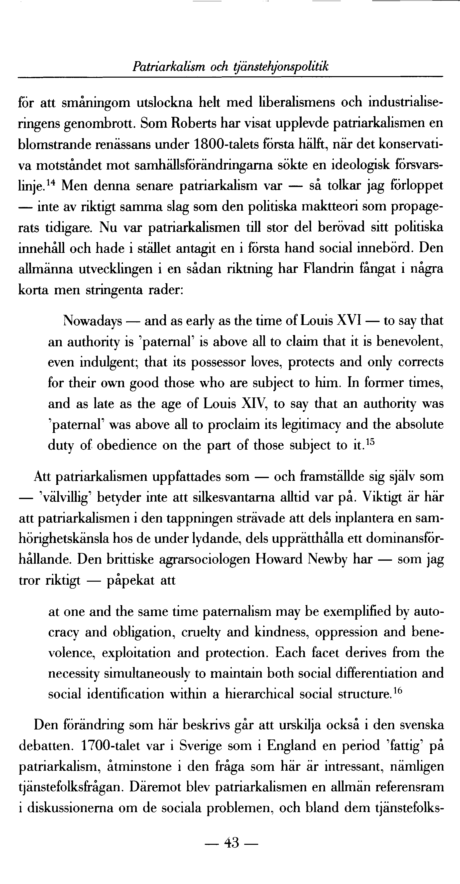 Patriarkalism och tjänstehjonspolitik för att småningom utslockna helt med liberalismens och industrialiseringens genombrott.