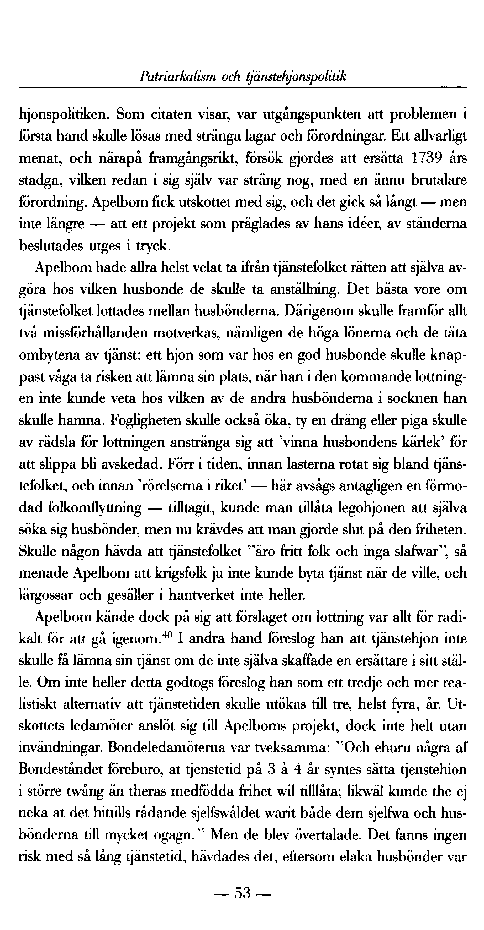 Patriarkalism och tjänstehjonspolitik hjonspolitiken. Som citaten visar, var utgångspunkten att problemen i första hand skulle lösas med stränga lagar och förordningar.