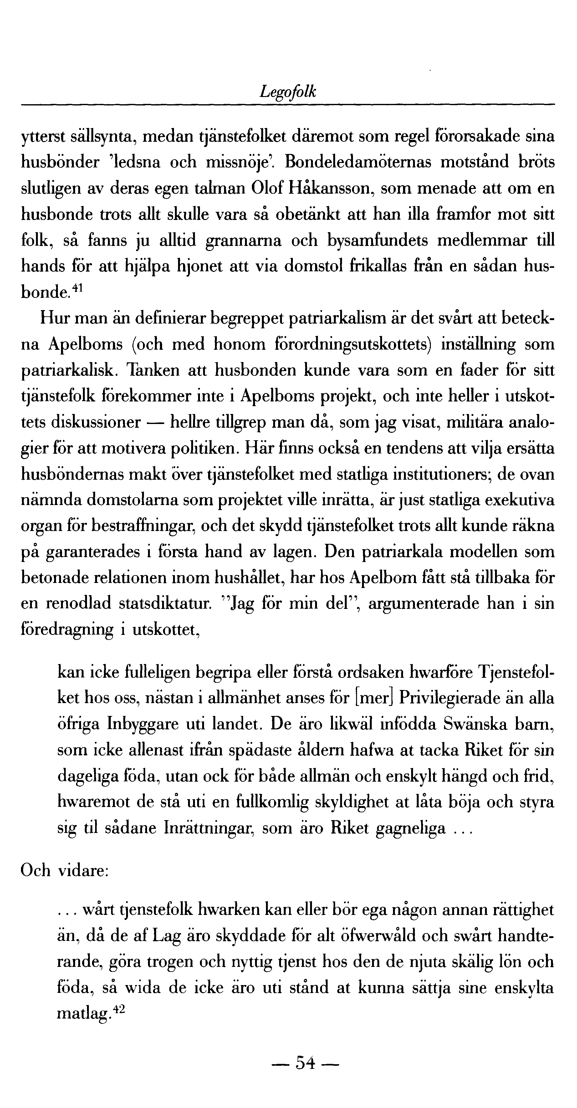 Legofolk ytterst sällsynta, medan tjänstefolket däremot som regel förorsakade sina husbönder 'ledsna och missnöje'.