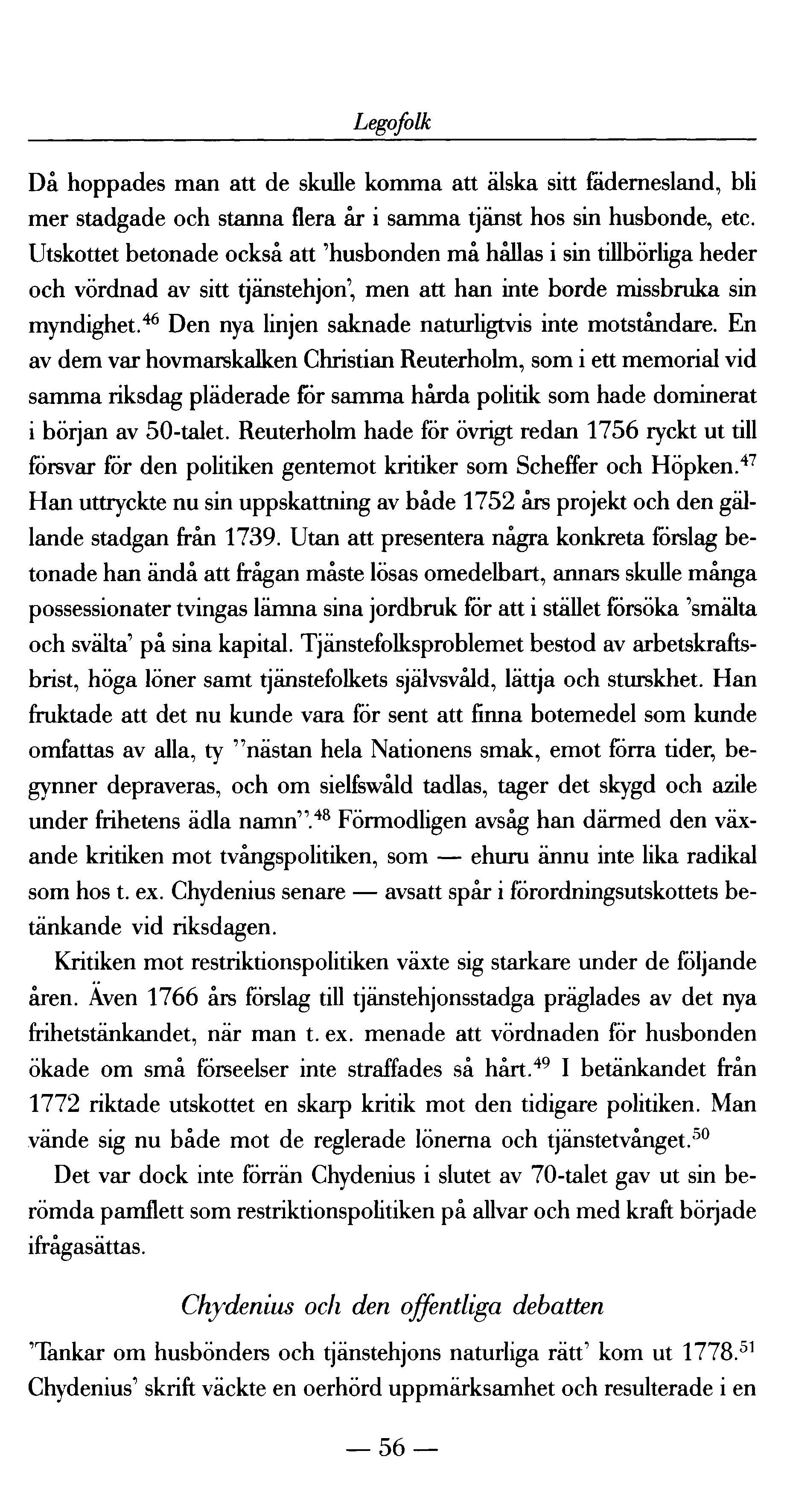 Legofolk Då hoppades man att de skulle komma att älska sitt fädernesland, bli mer stadgade och stanna flera år i samma tjänst hos sin husbonde, etc.