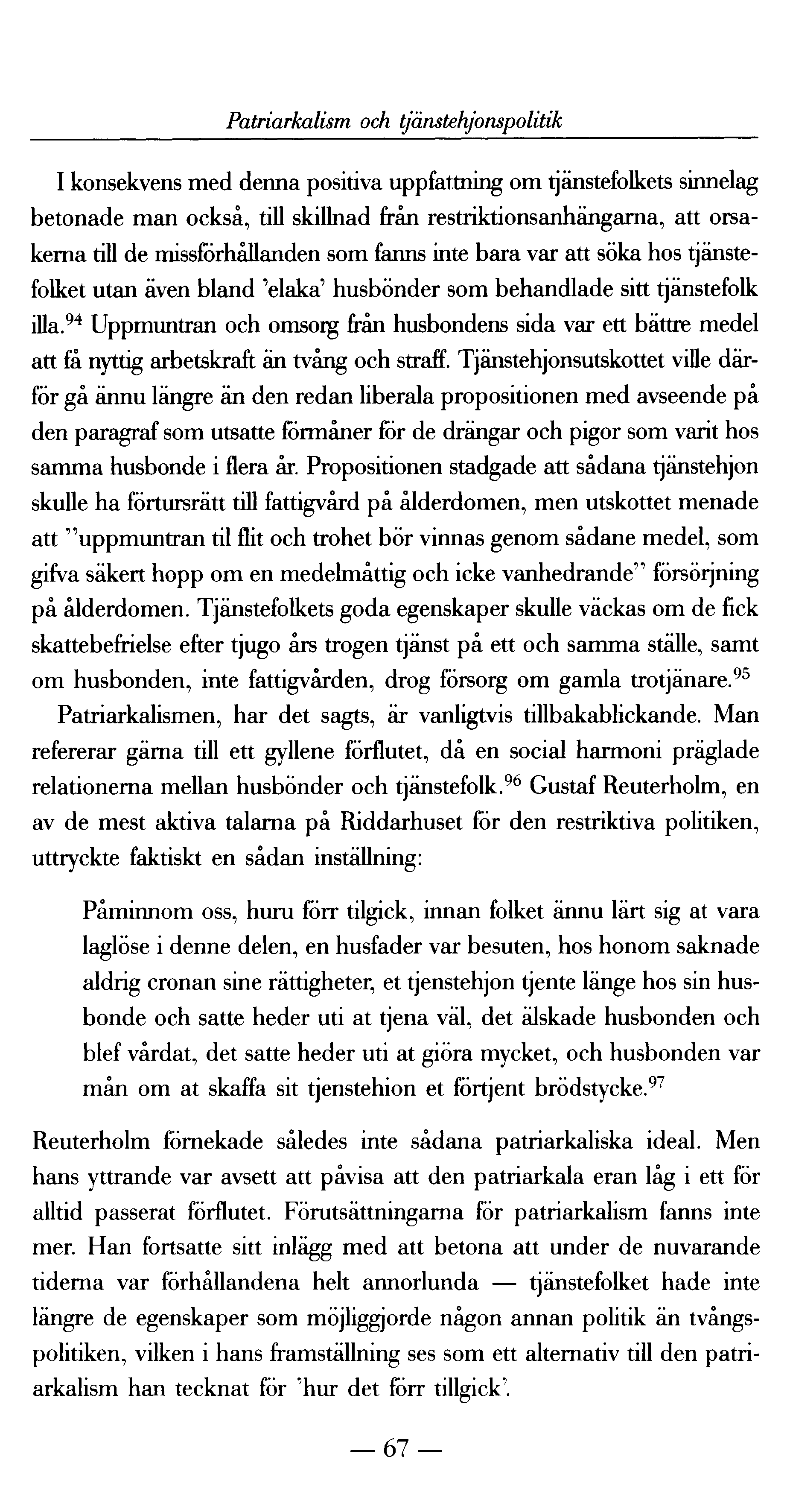 Patriarkalism och tjänstehjonspolitik I konsekvens med denna positiva uppfattning om tjänstefolkets sinnelag betonade man också, till skillnad från restriktionsanhängarna, att orsakerna till de