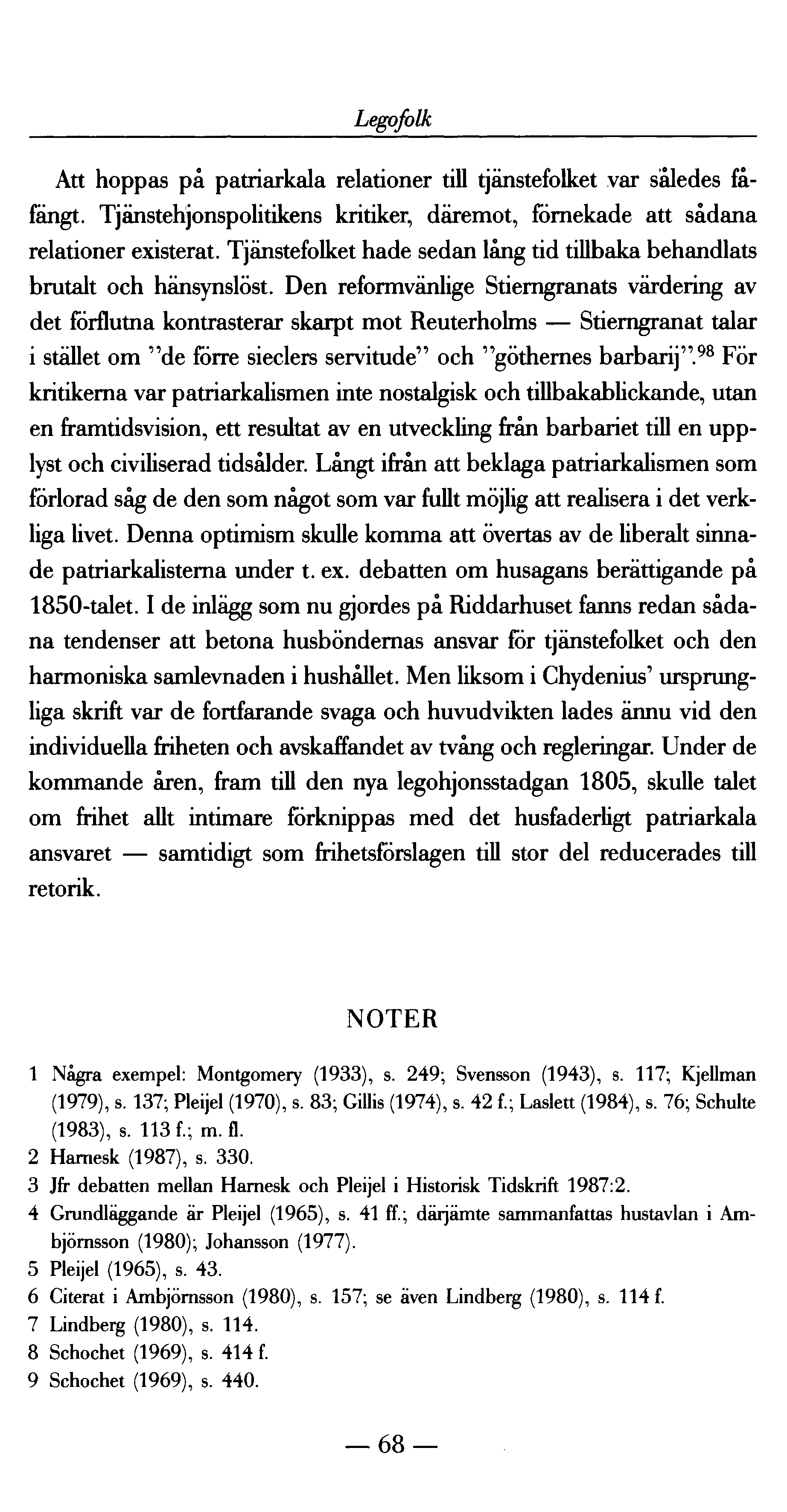 Legofolk Att hoppas på patriarkala relationer till tjänstefolket var således fåfängt. Tjänstehjonspolitikens kritiker, däremot, förnekade att sådana relationer existerat.