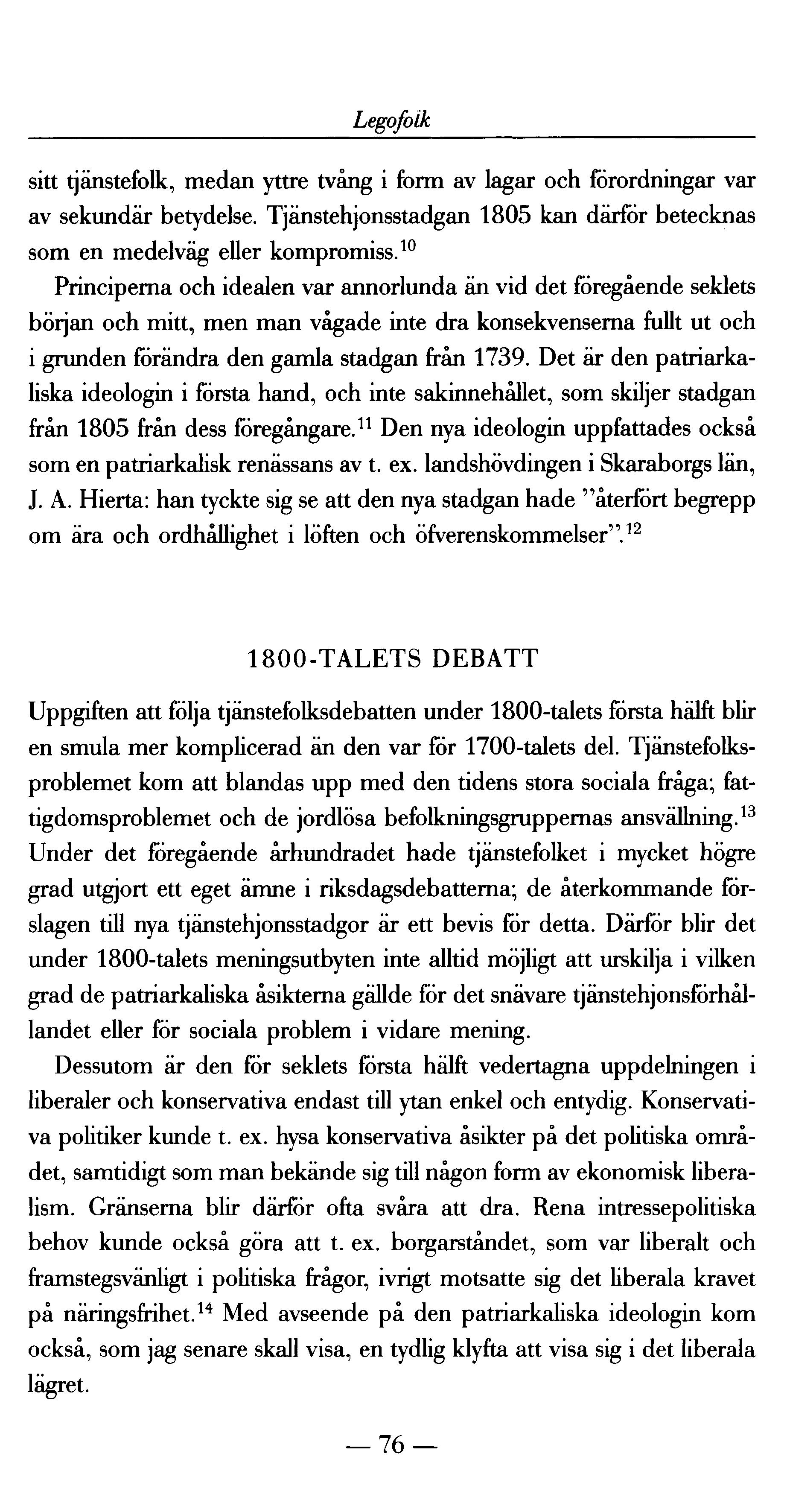 Legofolk sitt tjänstefolk, medan yttre tvång i form av lagar och förordningar var av sekundär betydelse. Tjänstehjonsstadgan 1805 kan därför betecknas som en medelväg eller kompromiss.