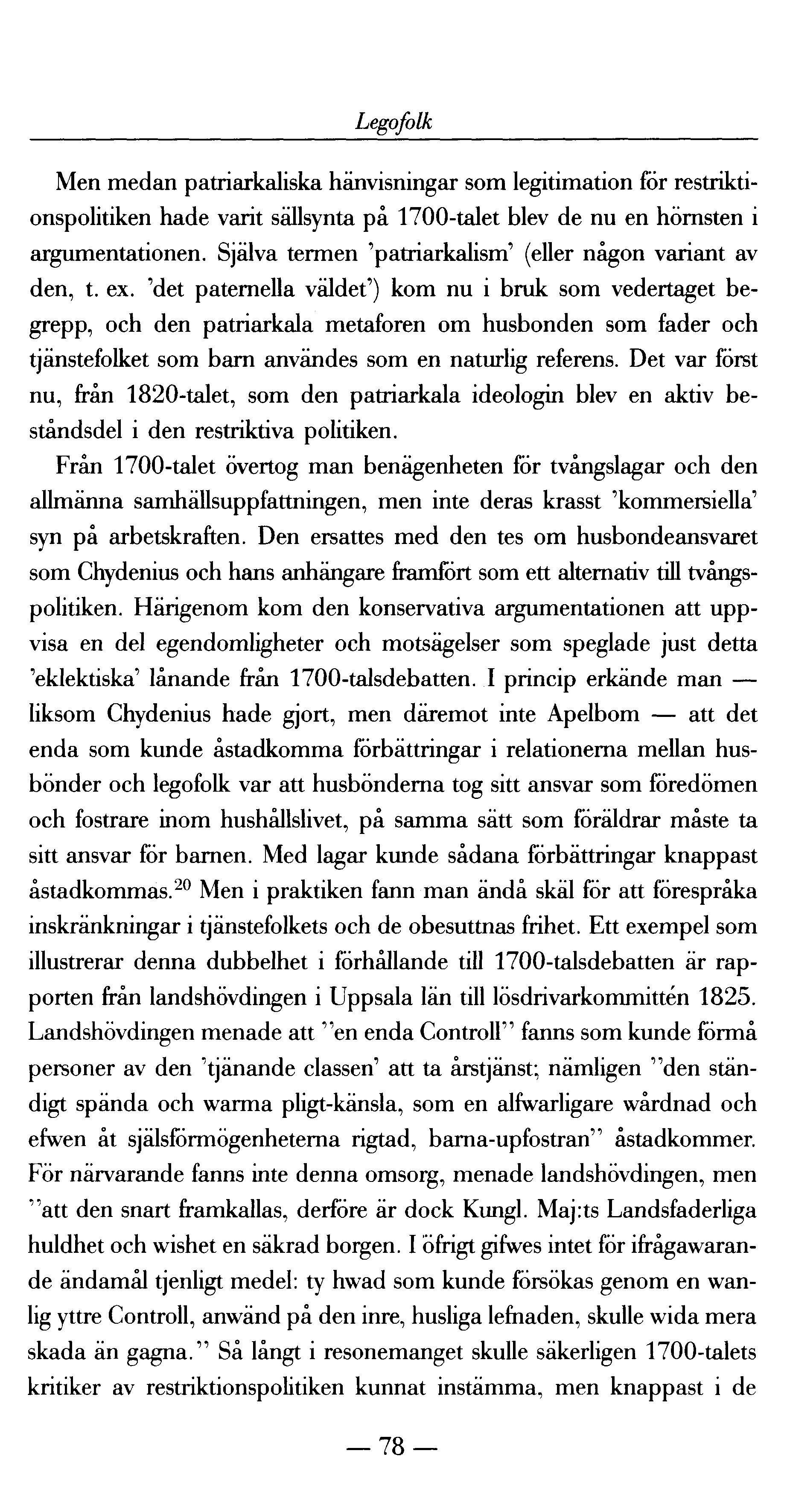 Legofolk Men medan patriarkaliska hänvisningar som legitimation för restriktionspolitiken hade varit sällsynta på 1700-talet blev de nu en hörnsten i argumentationen.