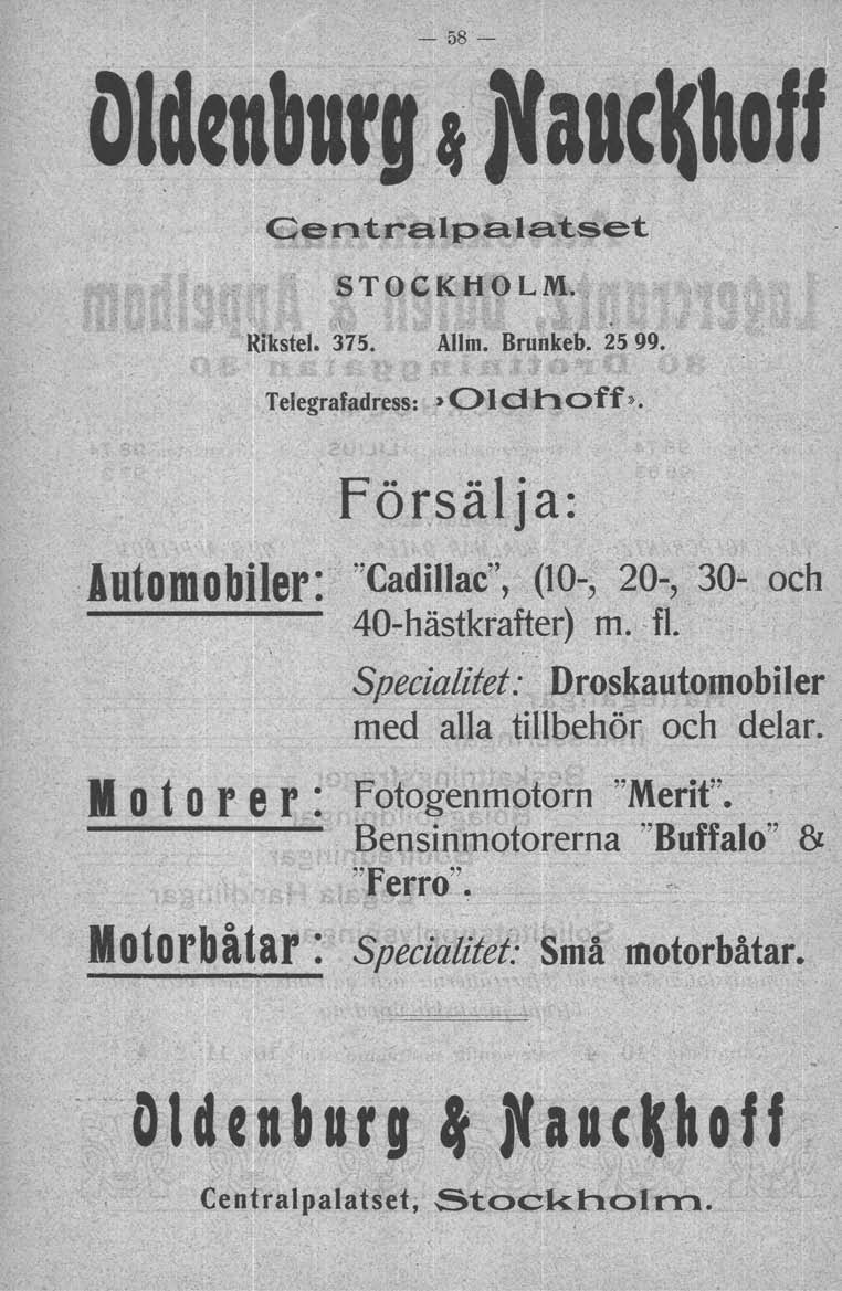 - 58- Oldenburg.1lauc~hoIJ, entralpalatset, STOCKHOLM.,. Allm. Brunkeb. 25 99. Telegrafadress:,Oldhoff». Försälja: luto'mobiler: "Cadillac", (10-, 20-, 30- och 40-hästkrafter) m. fl.