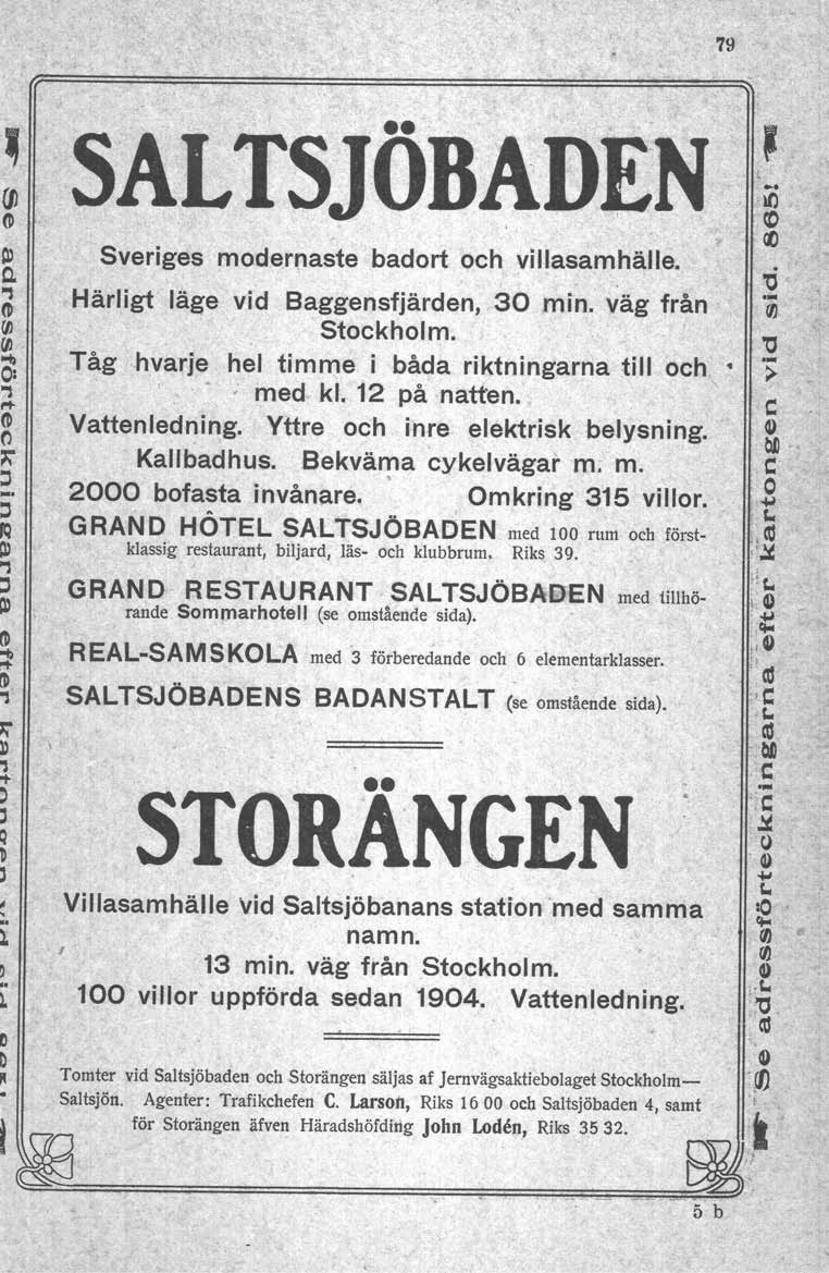 79 SALTSJÖBADEN Sveriges modernaste badort och villasamhälle. Härligt läge vid Baggensfjärden, 30 min. väg från Stockholm. Tåg hvarje hel timme i båda riktningarna till och,,,.. med kl. 12 på natten.