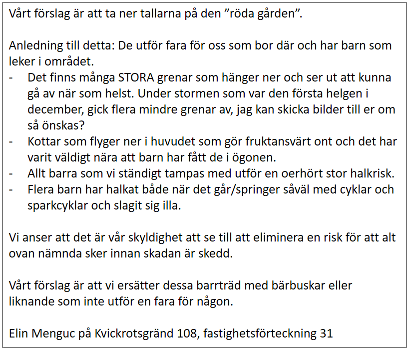 Motion 3 Motion avseende att ta ner tallarna inne på den "röda gården" Styrelsens kommentar Styrelsen föreslår att årsmötet avslår denna motion.