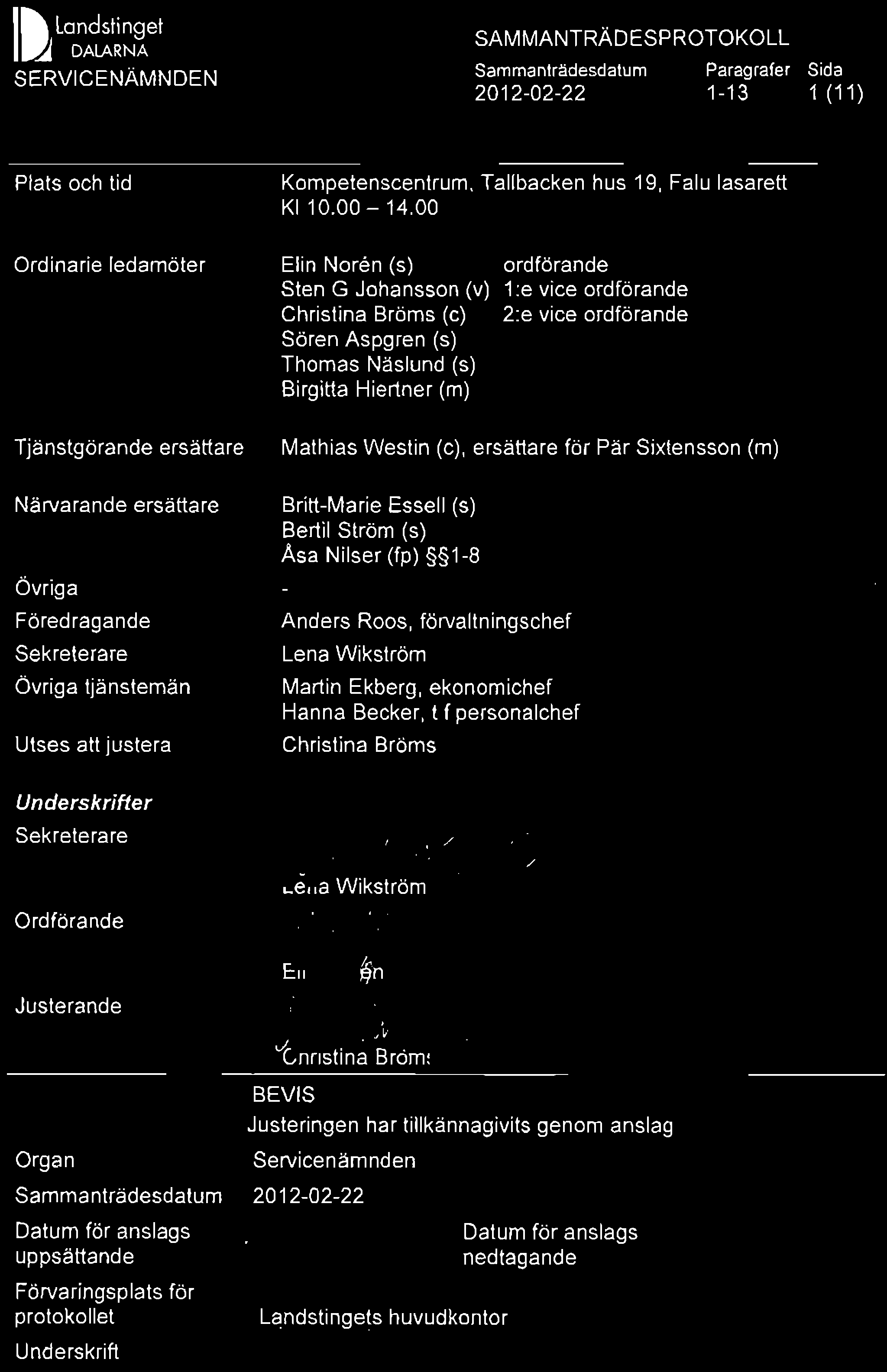 l andstinget \ II DALARNA SAMMANTRÄDESPROTOKOLL Sammantradesdatum 2012-02-22 Paragrafer 1-13 Sida 1 (11 ) Plats och tid Kompetenscentrum, Tallbacken hus 1 g, Falu lasarett Kl 10.00-14.