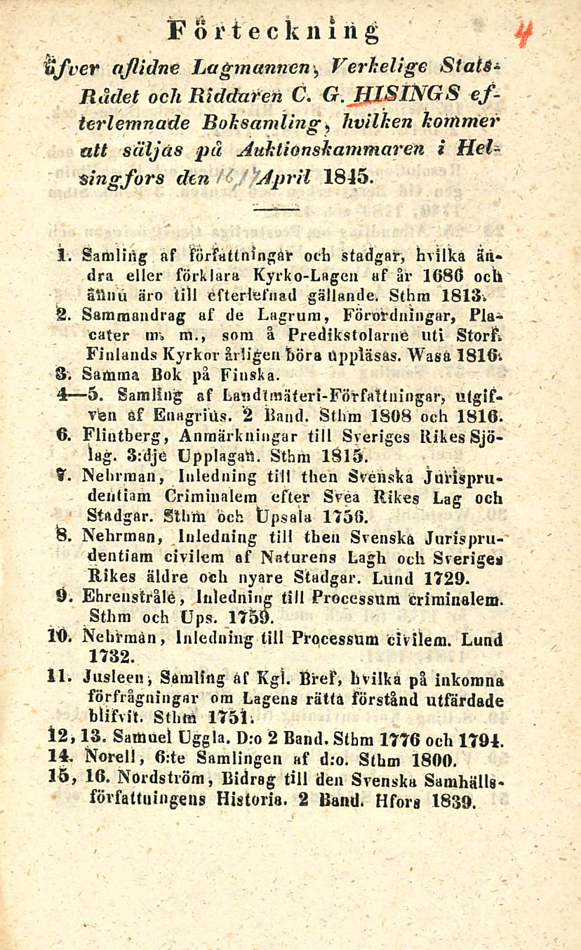 Forteckniilg fcfver aflidne Lagin onnen, Verkelige Stals- Rådet och Riddareri C. G. JIISINGS efterlemnade Roksamling, hvilken kommer alt säljäs pä Auklionskammaren i Helsingfors den Aprii 18