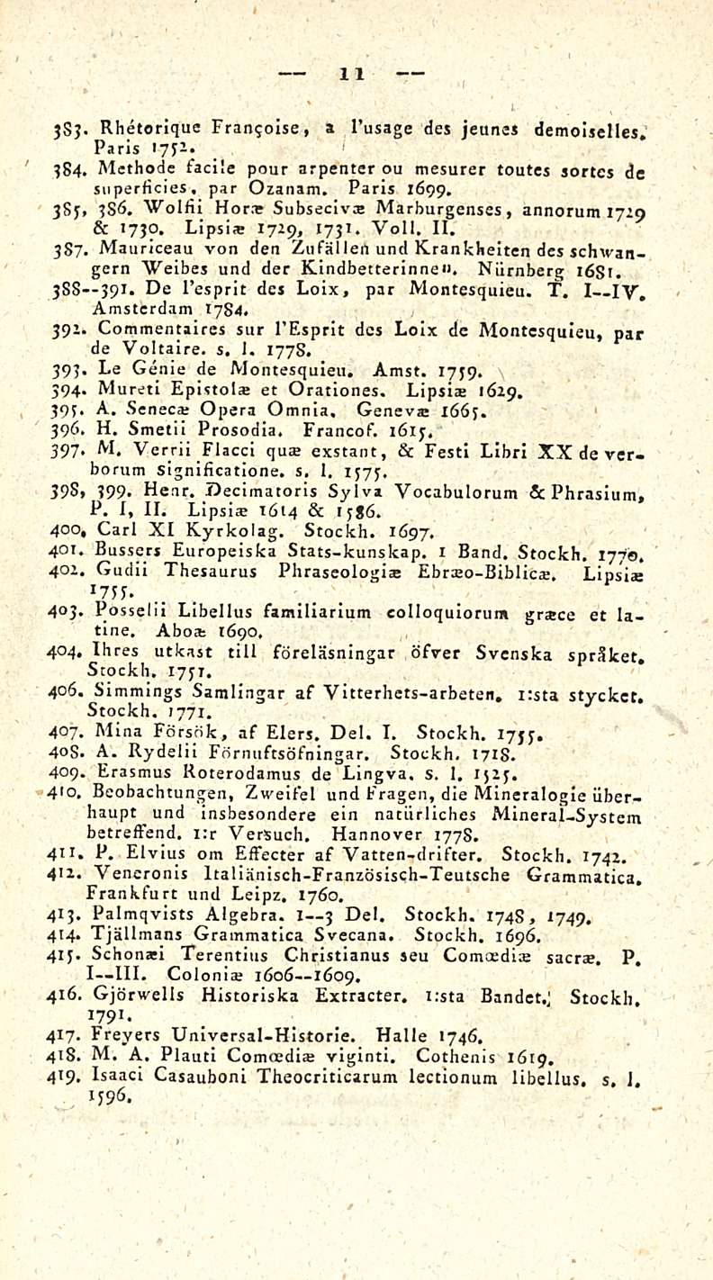 11 SSJ. Rhetorique Franqoise, a I usage des jeunes demoiselles. Paris 1752. 384. Methode facile pour arpenter ou mesurer toutes sortes de superficies. par Ozanam. Paris 1Ö99. 383. 3SÖ.