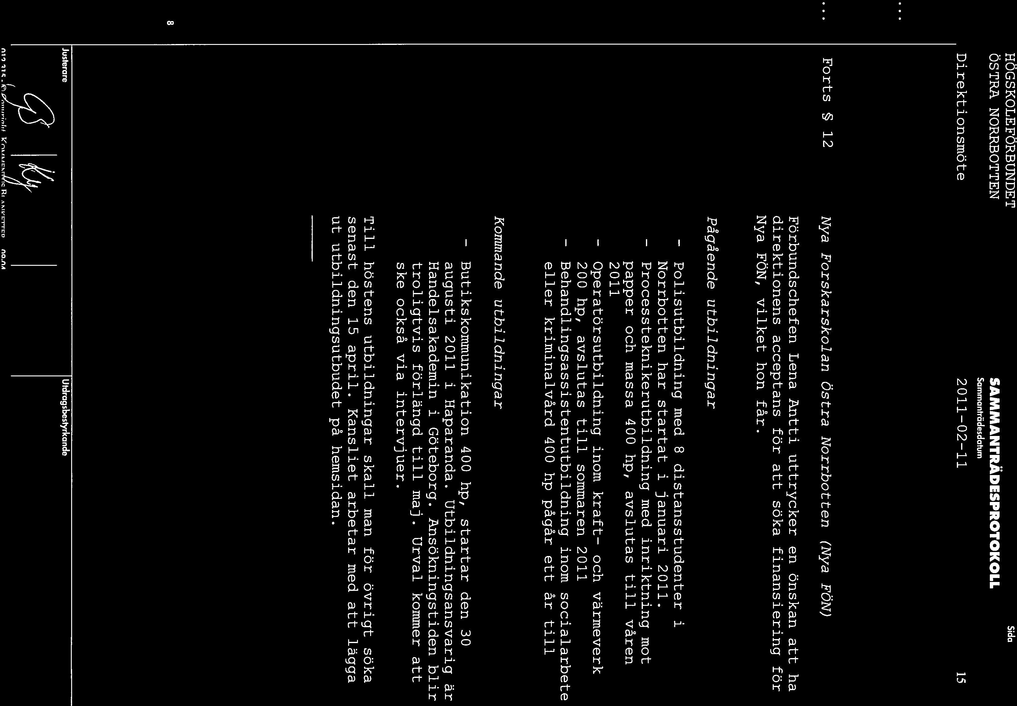 HGSKOLEFORBUNDET STRA NORRBOTTEN Sammanträdesdatum Direktionsmöte 2011 02-11 15 Sda Forts 12 Nya Forskarskolan stra Norrbot ten (Nya FON) Forbundschefen Lena Antti uttrycker en önskan att ha