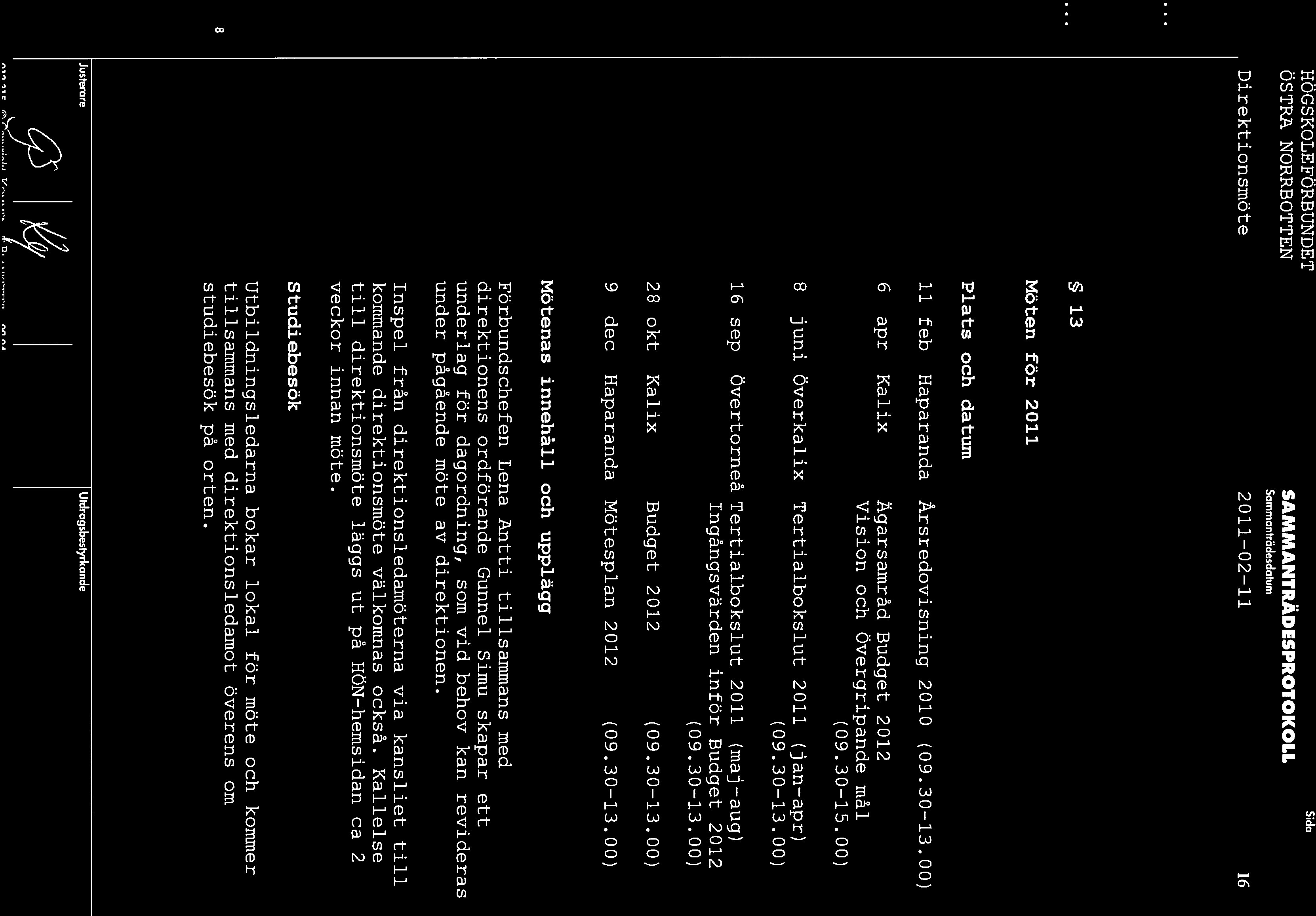 ROGSKOLEFORBUNDET OS TRä NORRBOT TEN Sammanträdesdatum Direktionsmöte 2011 02 11 16 13 Möten for 2011 Plats och datum 11 feb Haparanda Arsredovisning 2010 (09.30 13.